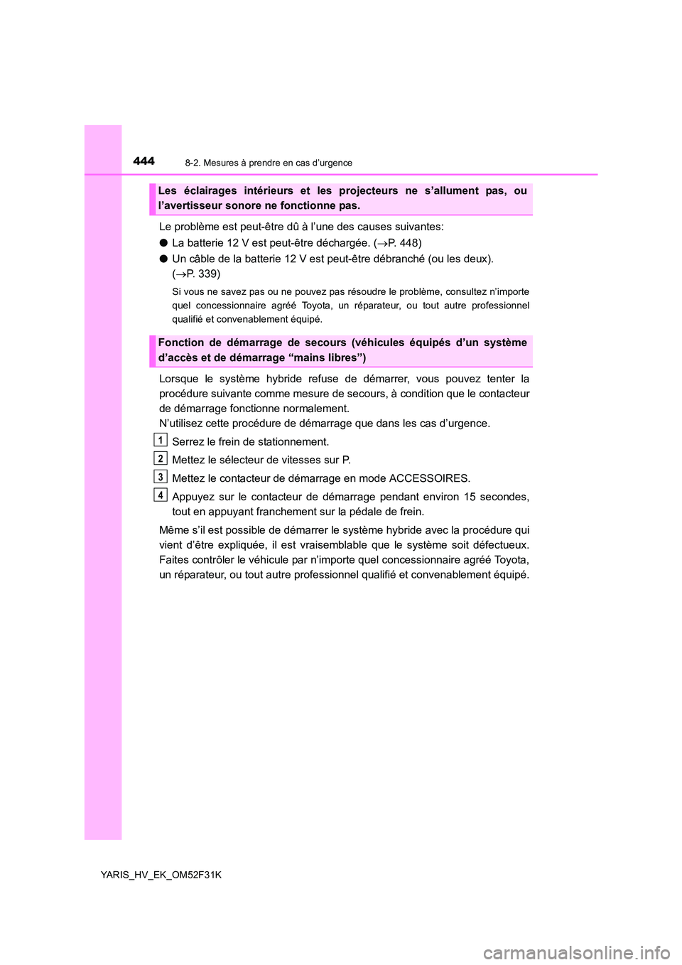 TOYOTA YARIS HYBRID 2015 Manuel du propriétaire (in French) 4448-2. Mesures à prendre en cas d’urgence
YARIS_HV_EK_OM52F31K
Le problème est peut-être dû à l’une des causes suivantes:
● La batterie 12 V est peut-être déchargée. (→P. 448)
● U TOYOTA YARIS HYBRID 2015 Manuel du propriétaire (in French) 4448-2. Mesures à prendre en cas d’urgence
YARIS_HV_EK_OM52F31K
Le problème est peut-être dû à l’une des causes suivantes:
● La batterie 12 V est peut-être déchargée. (→P. 448)
● U