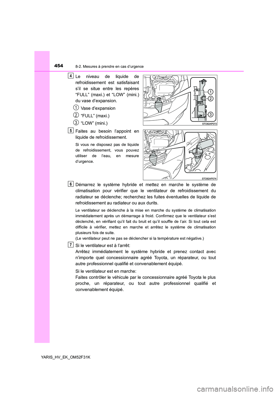TOYOTA YARIS HYBRID 2015  Manuel du propriétaire (in French) 4548-2. Mesures à prendre en cas d’urgence
YARIS_HV_EK_OM52F31K
Le niveau de liquide de 
refroidissement est satisfaisant 
s’il se situe entre les repères 
“FULL” (maxi.) et “LOW” (mini.