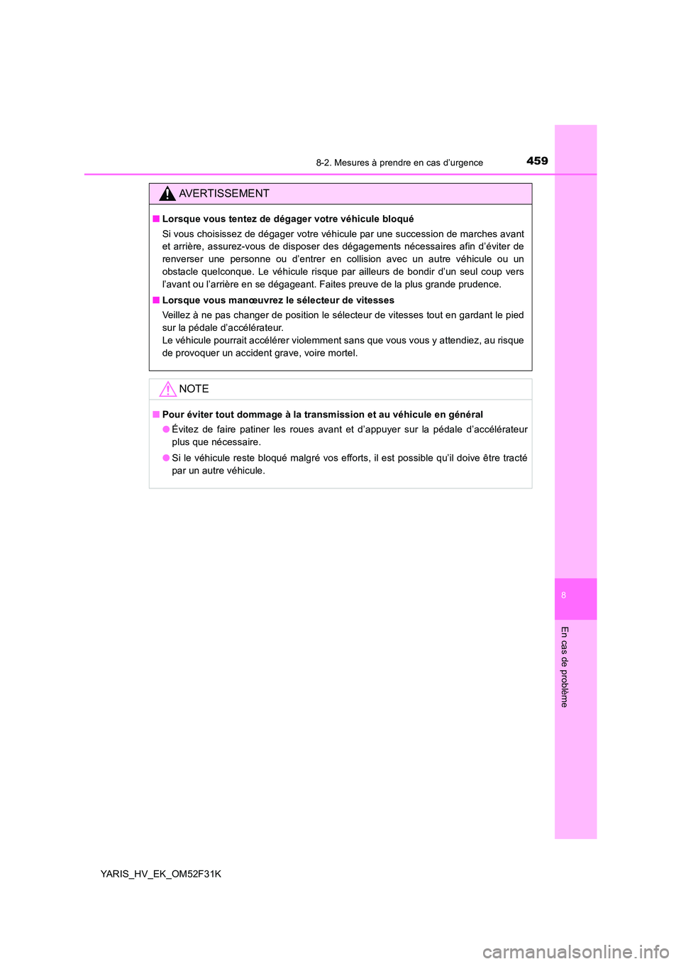TOYOTA YARIS HYBRID 2015  Manuel du propriétaire (in French) 4598-2. Mesures à prendre en cas d’urgence
8
En cas de problème
YARIS_HV_EK_OM52F31K
AVERTISSEMENT
■Lorsque vous tentez de dégager votre véhicule bloqué 
Si vous choisissez de dégager votre 