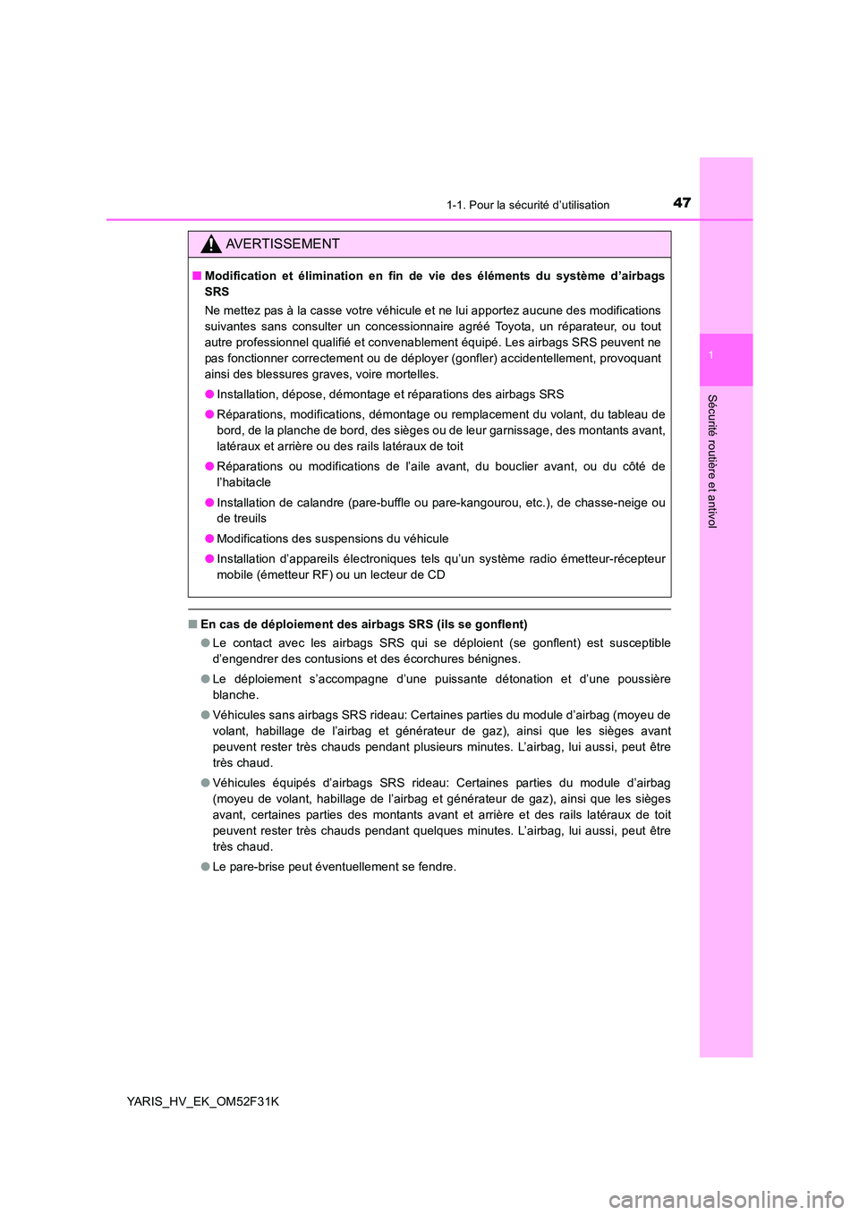TOYOTA YARIS HYBRID 2015 Manuel du propriétaire (in French) 471-1. Pour la sécurité d’utilisation
1
Sécurité routière et antivol
YARIS_HV_EK_OM52F31K
■En cas de déploiement des airbags SRS (ils se gonflent)
● Le contact avec les airbags SRS qui se TOYOTA YARIS HYBRID 2015 Manuel du propriétaire (in French) 471-1. Pour la sécurité d’utilisation
1
Sécurité routière et antivol
YARIS_HV_EK_OM52F31K
■En cas de déploiement des airbags SRS (ils se gonflent)
● Le contact avec les airbags SRS qui se