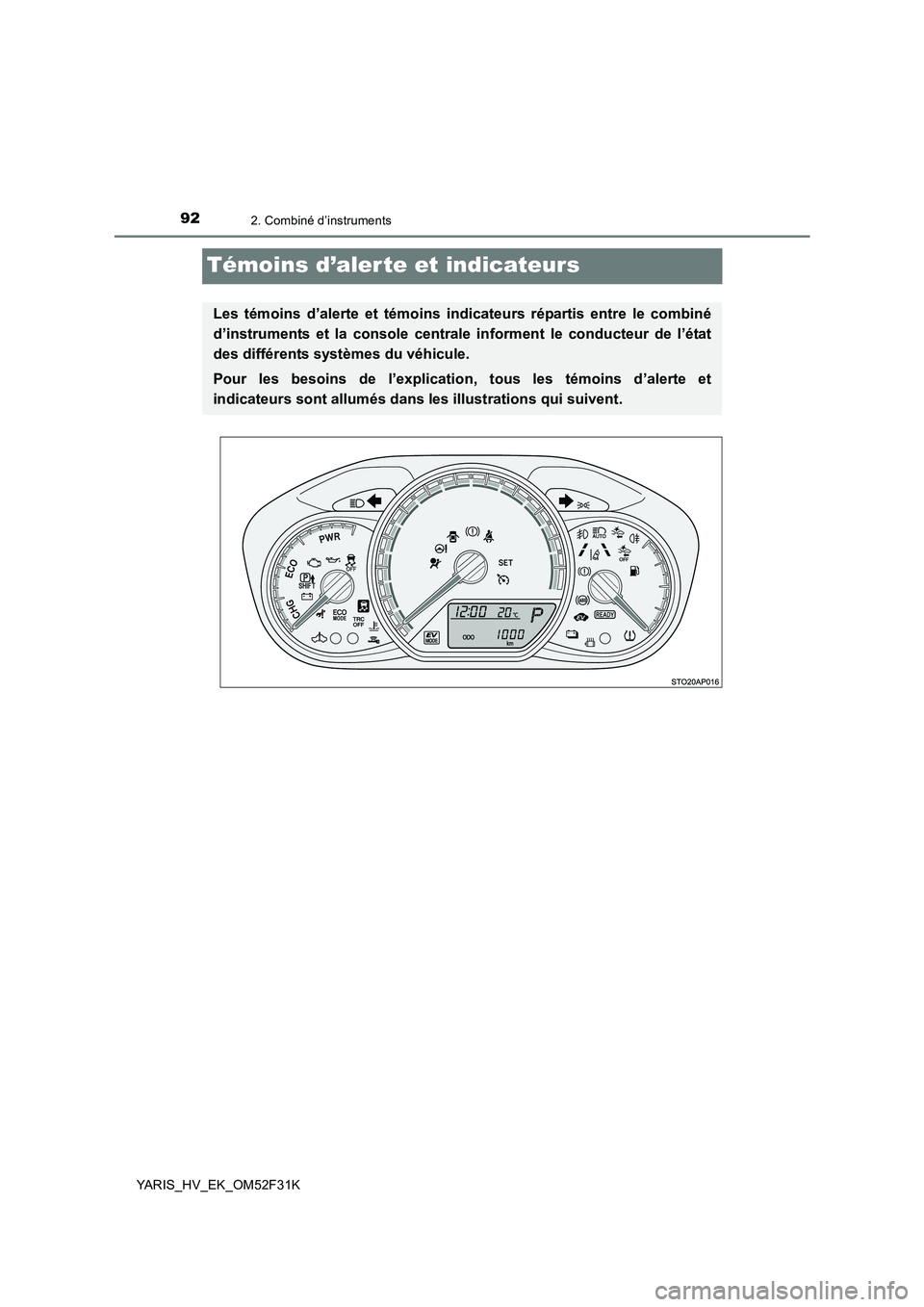 TOYOTA YARIS HYBRID 2015 Manuel du propriétaire (in French) 922. Combiné d’instruments
YARIS_HV_EK_OM52F31K
Témoins d’aler te et indicateurs
Les témoins d’alerte et témoins indicateurs répartis entre le combiné
d’instruments et la console centra TOYOTA YARIS HYBRID 2015 Manuel du propriétaire (in French) 922. Combiné d’instruments
YARIS_HV_EK_OM52F31K
Témoins d’aler te et indicateurs
Les témoins d’alerte et témoins indicateurs répartis entre le combiné
d’instruments et la console centra