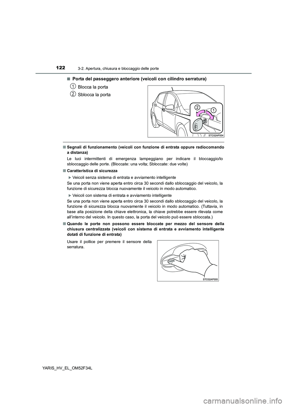 TOYOTA YARIS HYBRID 2015  Manuale duso (in Italian) 1223-2. Apertura, chiusura e bloccaggio delle porte
YARIS_HV_EL_OM52F34L 
■Porta del passeggero anteriore (veicoli con cilindro serratura) 
Blocca la porta 
Sblocca la porta
■ Segnali di funzionam