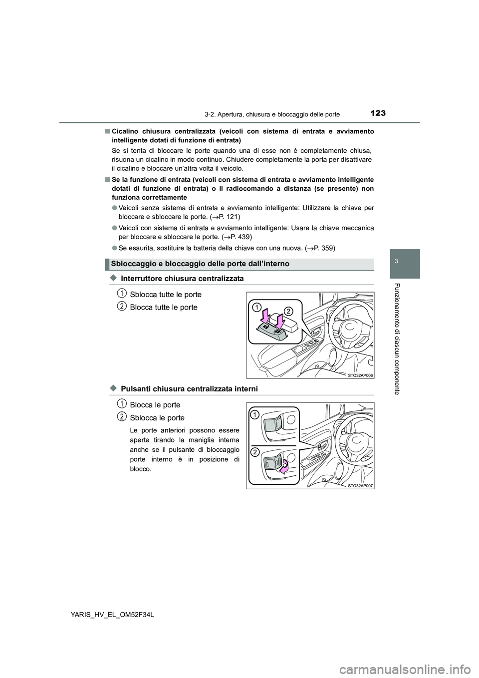 TOYOTA YARIS HYBRID 2015  Manuale duso (in Italian) 1233-2. Apertura, chiusura e bloccaggio delle porte
3
Funzionamento di ciascun componente
YARIS_HV_EL_OM52F34L 
■ Cicalino chiusura centralizzata (veicoli con sistema di entrata e avviamento 
intell