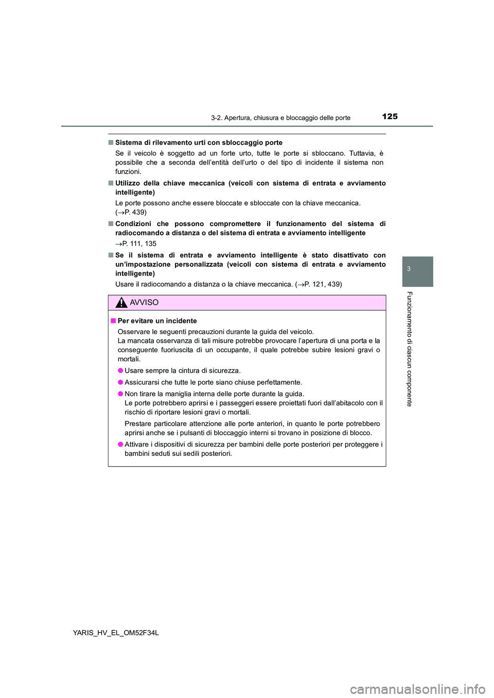 TOYOTA YARIS HYBRID 2015  Manuale duso (in Italian) 1253-2. Apertura, chiusura e bloccaggio delle porte
3
Funzionamento di ciascun componente
YARIS_HV_EL_OM52F34L
■Sistema di rilevamento urti con sbloccaggio porte 
Se il veicolo è soggetto ad un for