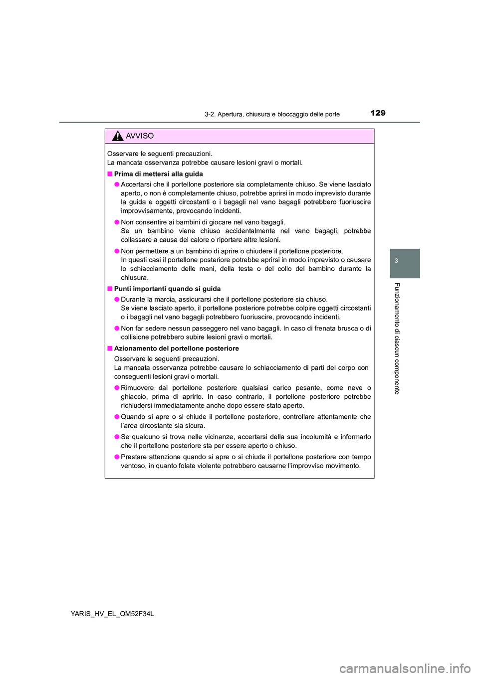 TOYOTA YARIS HYBRID 2015  Manuale duso (in Italian) 1293-2. Apertura, chiusura e bloccaggio delle porte
3
Funzionamento di ciascun componente
YARIS_HV_EL_OM52F34L
AVVISO
Osservare le seguenti precauzioni. 
La mancata osservanza potrebbe causare lesioni