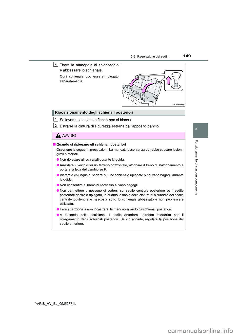 TOYOTA YARIS HYBRID 2015 Manuale duso (in Italian) 1493-3. Regolazione dei sedili
3
Funzionamento di ciascun componente
YARIS_HV_EL_OM52F34L
Tirare la manopola di sbloccaggio
e abbassare lo schienale.
Ogni schienale può essere ripiegato
separatamen TOYOTA YARIS HYBRID 2015 Manuale duso (in Italian) 1493-3. Regolazione dei sedili
3
Funzionamento di ciascun componente
YARIS_HV_EL_OM52F34L
Tirare la manopola di sbloccaggio
e abbassare lo schienale.
Ogni schienale può essere ripiegato
separatamen