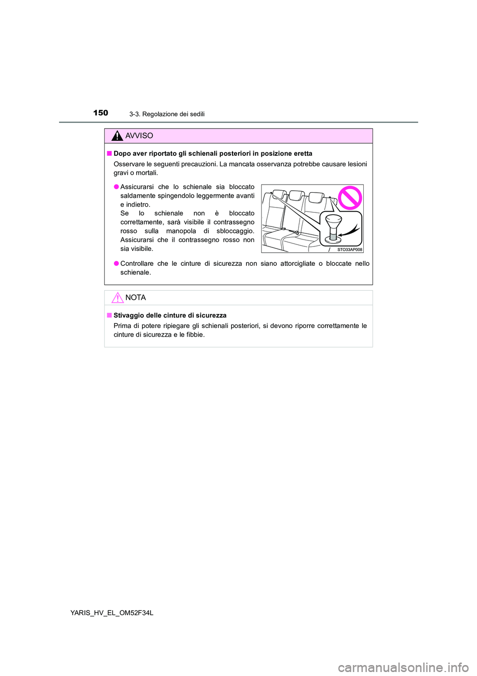 TOYOTA YARIS HYBRID 2015  Manuale duso (in Italian) 1503-3. Regolazione dei sedili
YARIS_HV_EL_OM52F34L
AVVISO
■Dopo aver riportato gli schienali posteriori in posizione eretta 
Osservare le seguenti precauzioni. La mancata osservanza potrebbe causar