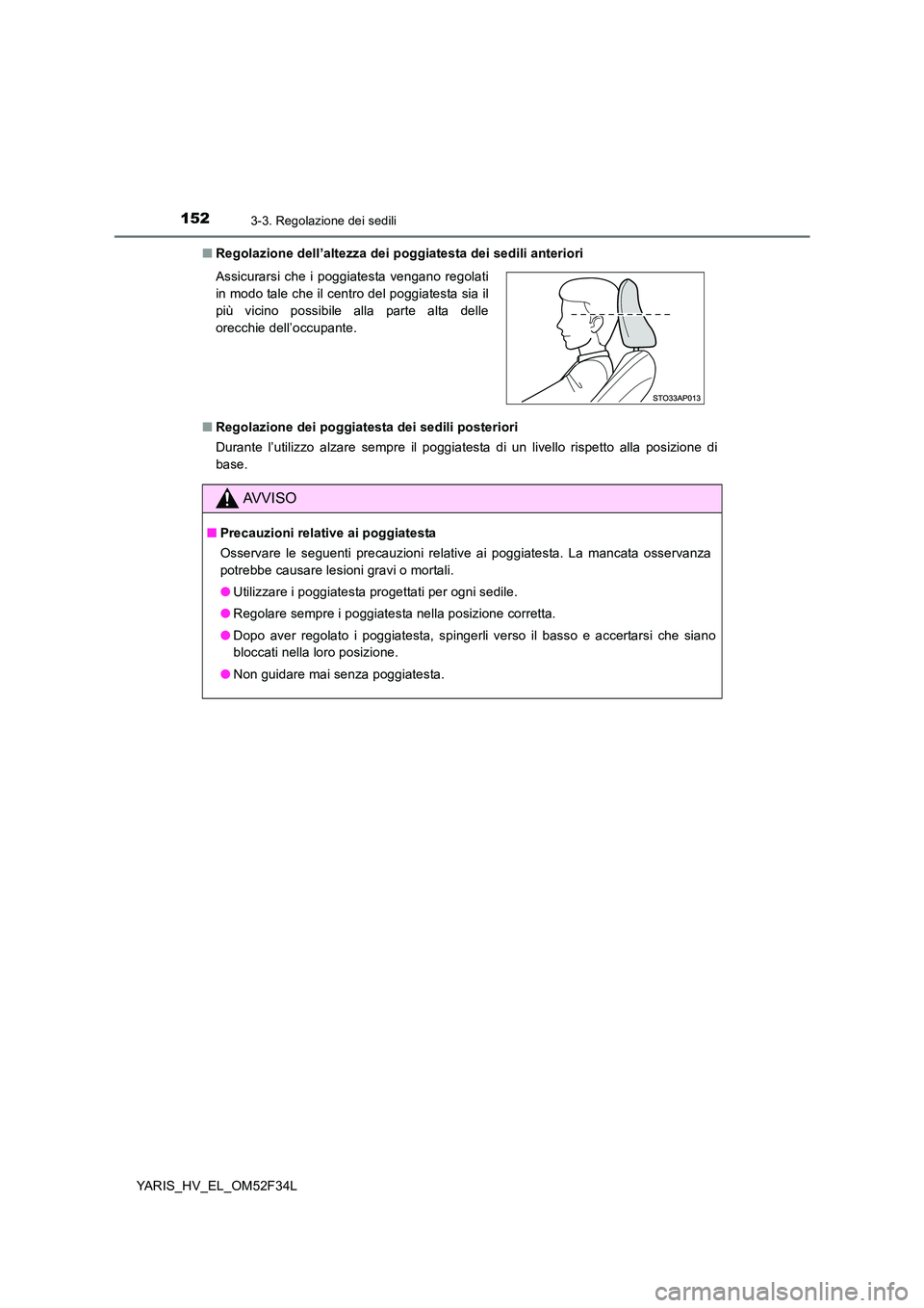 TOYOTA YARIS HYBRID 2015  Manuale duso (in Italian) 1523-3. Regolazione dei sedili
YARIS_HV_EL_OM52F34L 
■ Regolazione dell’altezza dei poggiatesta dei sedili anteriori 
■ Regolazione dei poggiatesta dei sedili posteriori 
Durante l’utilizzo al