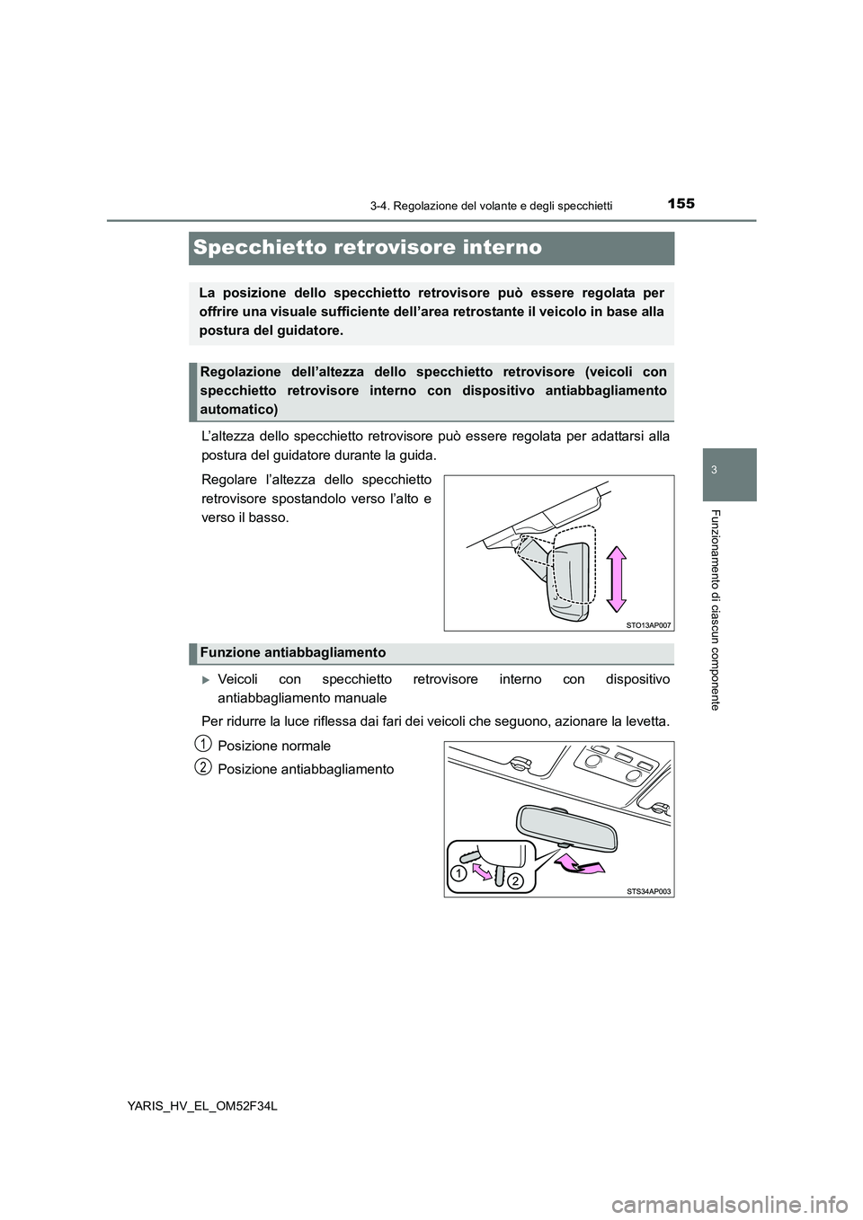 TOYOTA YARIS HYBRID 2015  Manuale duso (in Italian) 155
3
3-4. Regolazione del volante e degli specchietti
Funzionamento di ciascun componente
YARIS_HV_EL_OM52F34L
Specchietto retrovisore interno
L’altezza dello specchietto retrovisore può essere re
