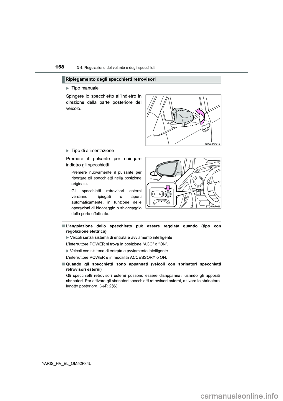 TOYOTA YARIS HYBRID 2015  Manuale duso (in Italian) 1583-4. Regolazione del volante e degli specchietti
YARIS_HV_EL_OM52F34L
�XTipo manuale 
Spingere lo specchietto all’indietro in 
direzione della parte posteriore del
veicolo.
�XTipo di alimentazion