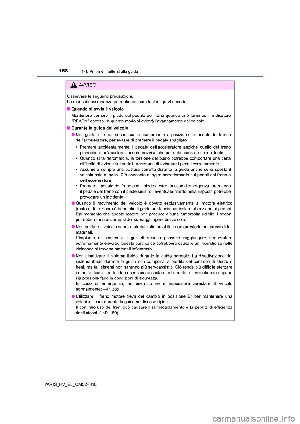 TOYOTA YARIS HYBRID 2015  Manuale duso (in Italian) 1684-1. Prima di mettersi alla guida
YARIS_HV_EL_OM52F34L
AVVISO
Osservare le seguenti precauzioni.  
La mancata osservanza potrebbe causare lesioni gravi o mortali. 
■ Quando si avvia il veicolo 
M