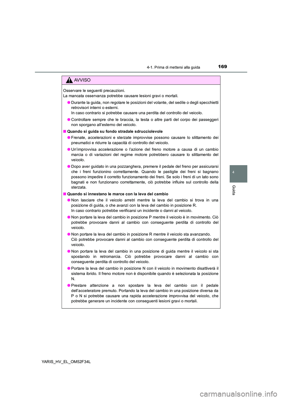 TOYOTA YARIS HYBRID 2015  Manuale duso (in Italian) 1694-1. Prima di mettersi alla guida
4
Guida
YARIS_HV_EL_OM52F34L
AVVISO
Osservare le seguenti precauzioni.  
La mancata osservanza potrebbe causare lesioni gravi o mortali. 
● Durante la guida, non