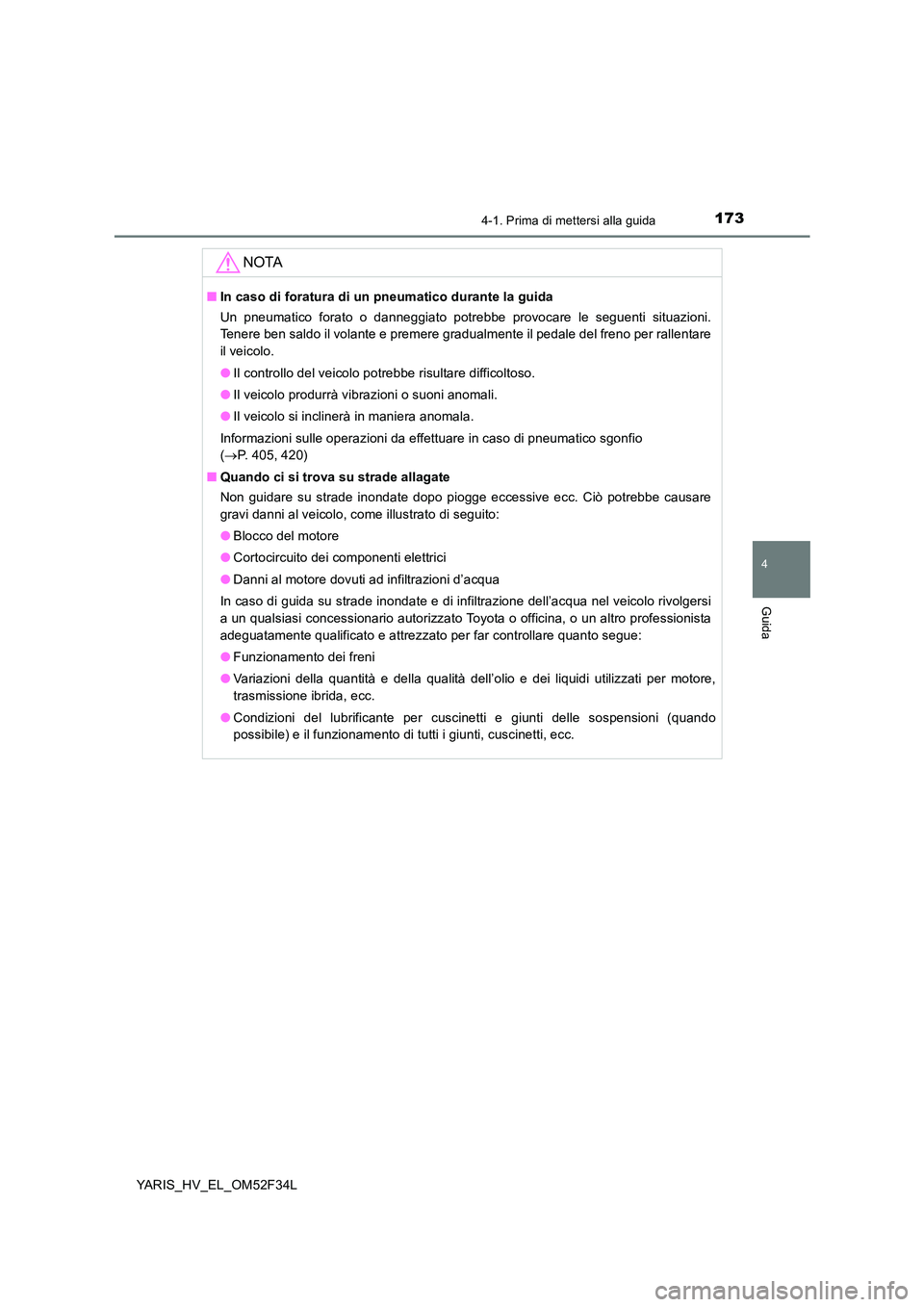 TOYOTA YARIS HYBRID 2015  Manuale duso (in Italian) 1734-1. Prima di mettersi alla guida
4
Guida
YARIS_HV_EL_OM52F34L
NOTA
■In caso di foratura di un pneumatico durante la guida  
Un pneumatico forato o danneggiato potrebbe provocare le seguenti situ