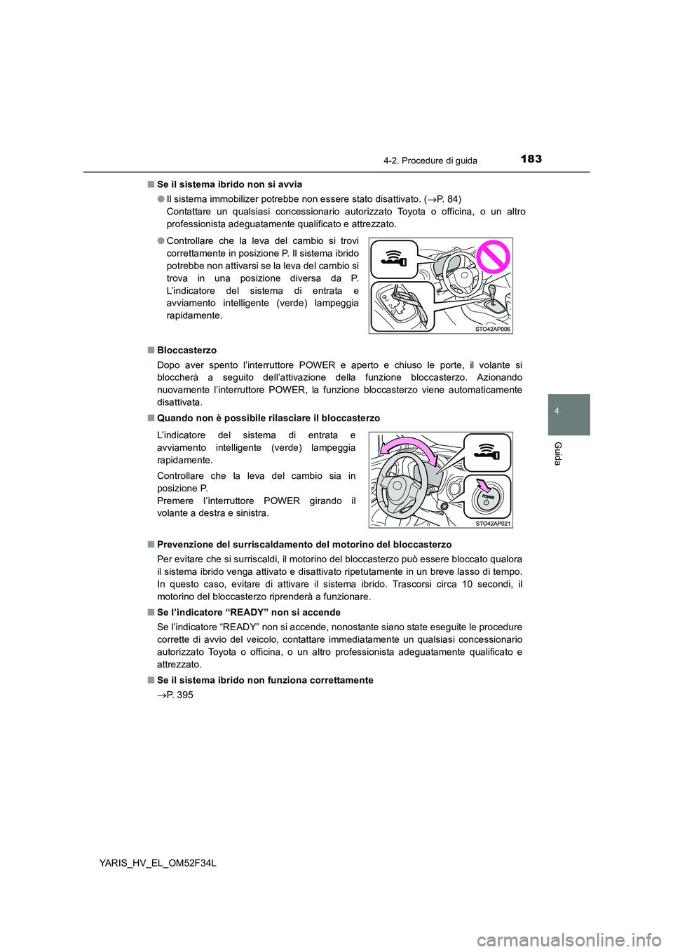 TOYOTA YARIS HYBRID 2015 Manuale duso (in Italian) 1834-2. Procedure di guida
4
Guida
YARIS_HV_EL_OM52F34L
■ Se il sistema ibrido non si avvia
● Il sistema immobilizer potrebbe non essere stato disattivato. (→P. 8 4 )
Contattare un qualsia TOYOTA YARIS HYBRID 2015 Manuale duso (in Italian) 1834-2. Procedure di guida
4
Guida
YARIS_HV_EL_OM52F34L
■ Se il sistema ibrido non si avvia
● Il sistema immobilizer potrebbe non essere stato disattivato. (→P. 8 4 )
Contattare un qualsia