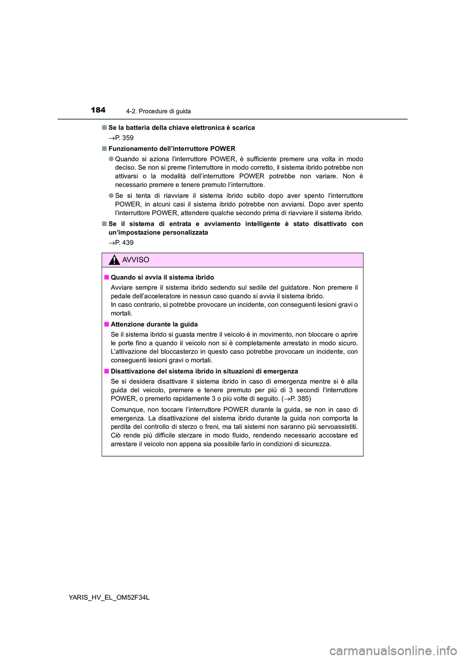 TOYOTA YARIS HYBRID 2015 Manuale duso (in Italian) 1844-2. Procedure di guida
YARIS_HV_EL_OM52F34L
■ Se la batteria della chiave elettronica è scarica
→ P. 3 5 9
■ Funzionamento dell’interruttore POWER
● Quando si aziona l’interrutto TOYOTA YARIS HYBRID 2015 Manuale duso (in Italian) 1844-2. Procedure di guida
YARIS_HV_EL_OM52F34L
■ Se la batteria della chiave elettronica è scarica
→ P. 3 5 9
■ Funzionamento dell’interruttore POWER
● Quando si aziona l’interrutto