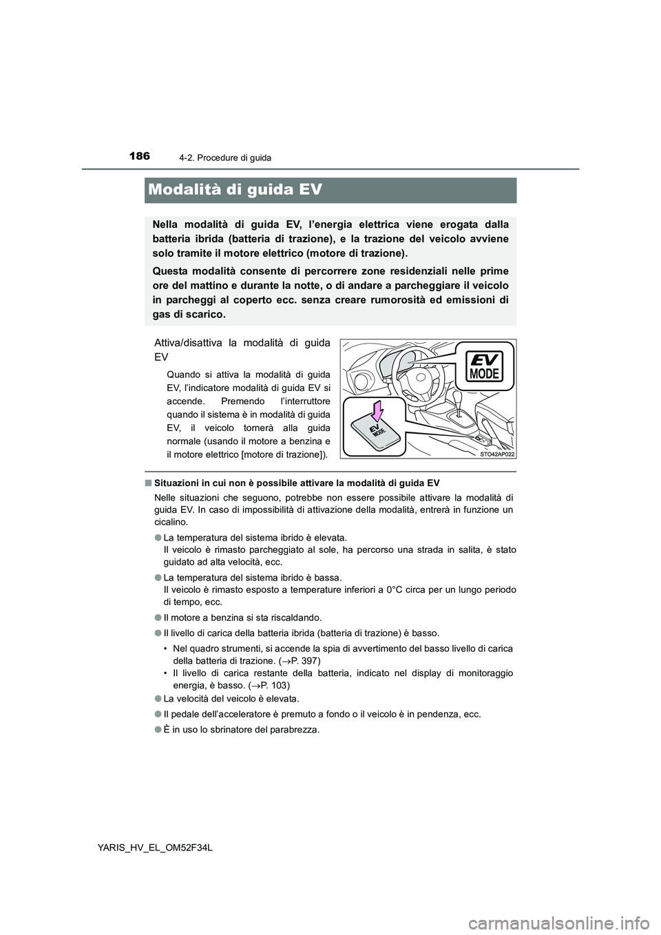 TOYOTA YARIS HYBRID 2015 Manuale duso (in Italian) 1864-2. Procedure di guida
YARIS_HV_EL_OM52F34L
Modalità di guida EV
Attiva/disattiva la modalità di guida
EV
Quando si attiva la modalità di guida
EV, l’indicatore modalità di guida EV si
acc TOYOTA YARIS HYBRID 2015 Manuale duso (in Italian) 1864-2. Procedure di guida
YARIS_HV_EL_OM52F34L
Modalità di guida EV
Attiva/disattiva la modalità di guida
EV
Quando si attiva la modalità di guida
EV, l’indicatore modalità di guida EV si
acc