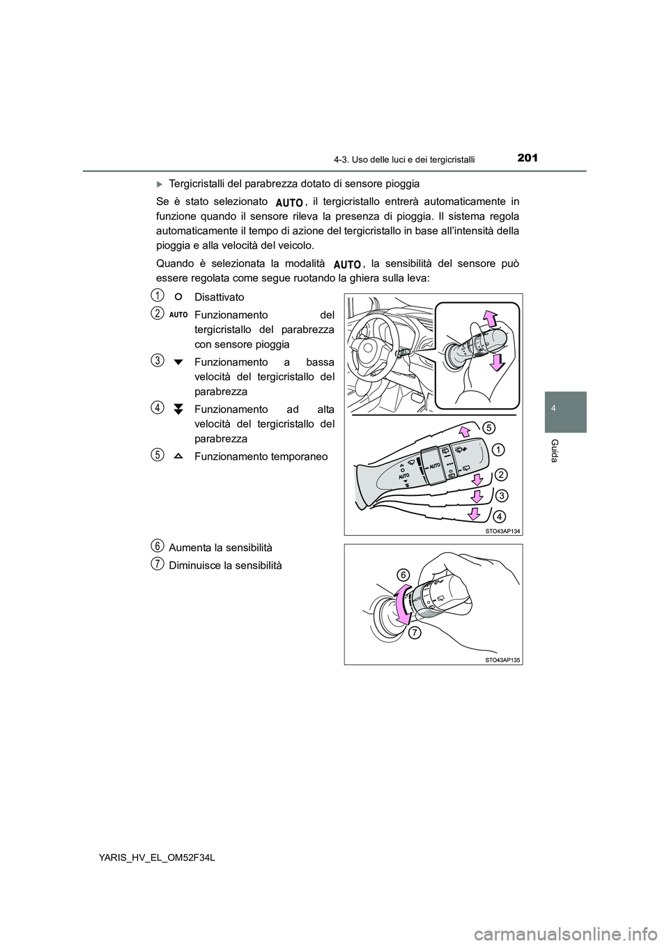 TOYOTA YARIS HYBRID 2015  Manuale duso (in Italian) 2014-3. Uso delle luci e dei tergicristalli
4
Guida
YARIS_HV_EL_OM52F34L
�XTergicristalli del parabrezza dotato di sensore pioggia 
Se è stato selezionato  , il tergicristallo entrerà automaticament
