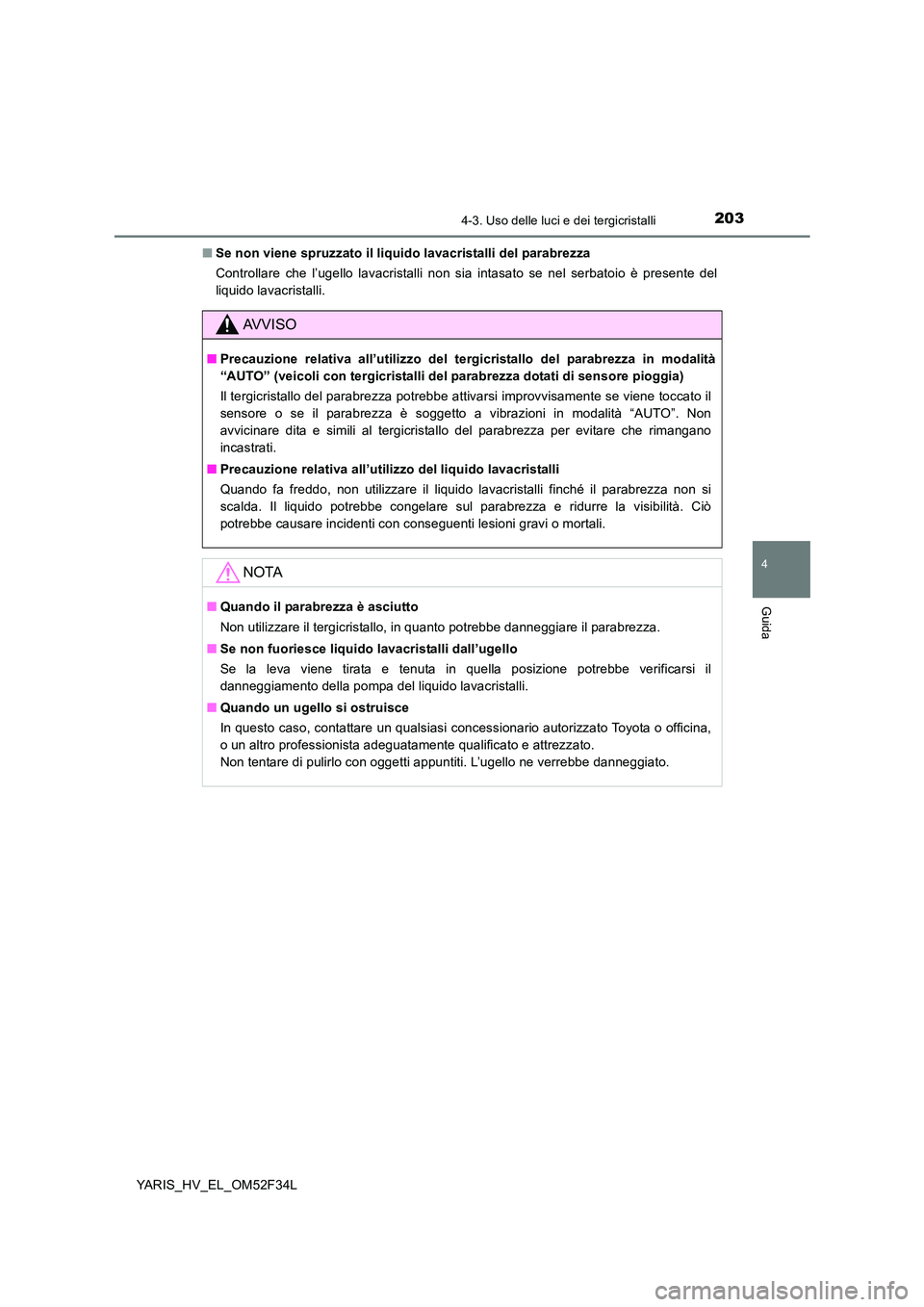 TOYOTA YARIS HYBRID 2015  Manuale duso (in Italian) 2034-3. Uso delle luci e dei tergicristalli
4
Guida
YARIS_HV_EL_OM52F34L 
■ Se non viene spruzzato il liquido lavacristalli del parabrezza 
Controllare che l’ugello lavacristalli non sia intasato 