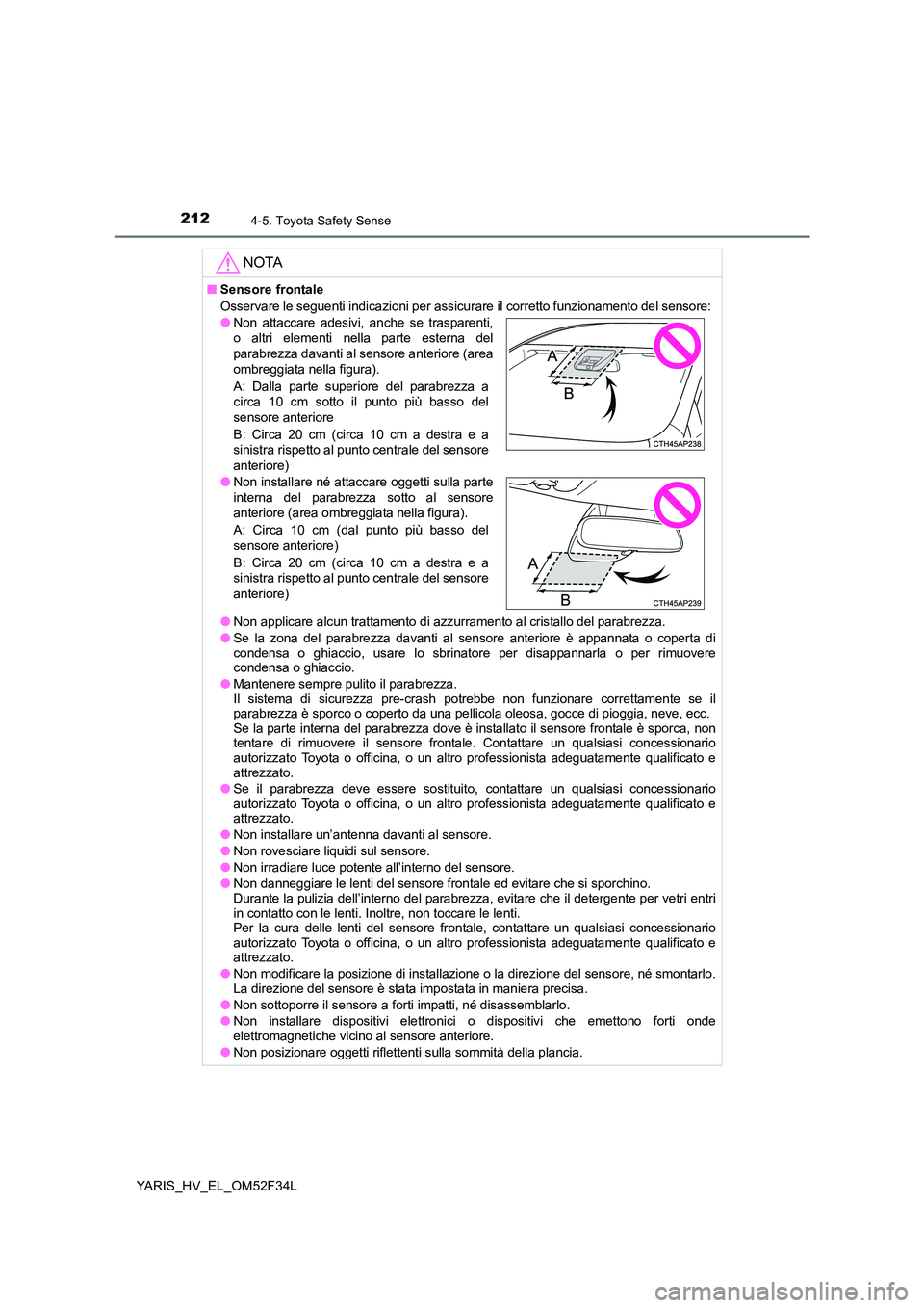 TOYOTA YARIS HYBRID 2015 Manuale duso (in Italian) 2124-5. Toyota Safety Sense
YARIS_HV_EL_OM52F34L
NOTA
■Sensore frontale
Osservare le seguenti indicazioni per assicurare il corretto funzionamento del sensore:
●Non applicare alcun trattamento di TOYOTA YARIS HYBRID 2015 Manuale duso (in Italian) 2124-5. Toyota Safety Sense
YARIS_HV_EL_OM52F34L
NOTA
■Sensore frontale
Osservare le seguenti indicazioni per assicurare il corretto funzionamento del sensore:
●Non applicare alcun trattamento di