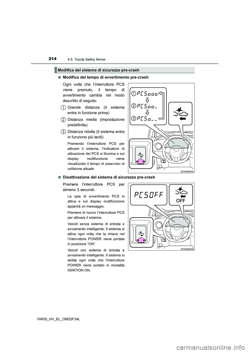 TOYOTA YARIS HYBRID 2015 Manuale duso (in Italian) 2144-5. Toyota Safety Sense
YARIS_HV_EL_OM52F34L
■Modifica del tempo di avvertimento pre-crash
Ogni volta che l’interruttore PCS
viene premuto, il tempo di
avvertimento cambia nel modo
descrit TOYOTA YARIS HYBRID 2015 Manuale duso (in Italian) 2144-5. Toyota Safety Sense
YARIS_HV_EL_OM52F34L
■Modifica del tempo di avvertimento pre-crash
Ogni volta che l’interruttore PCS
viene premuto, il tempo di
avvertimento cambia nel modo
descrit
