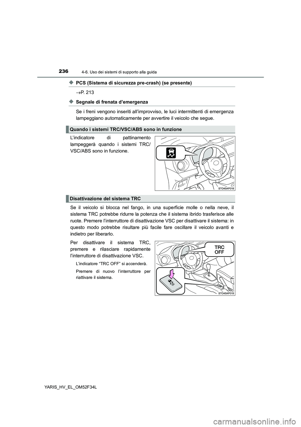 TOYOTA YARIS HYBRID 2015  Manuale duso (in Italian) 2364-6. Uso dei sistemi di supporto alla guida
YARIS_HV_EL_OM52F34L
◆PCS (Sistema di sicurezza pre-crash) (se presente) 
→ P. 213
◆Segnale di frenata d’emergenza 
Se i freni vengono inseriti a