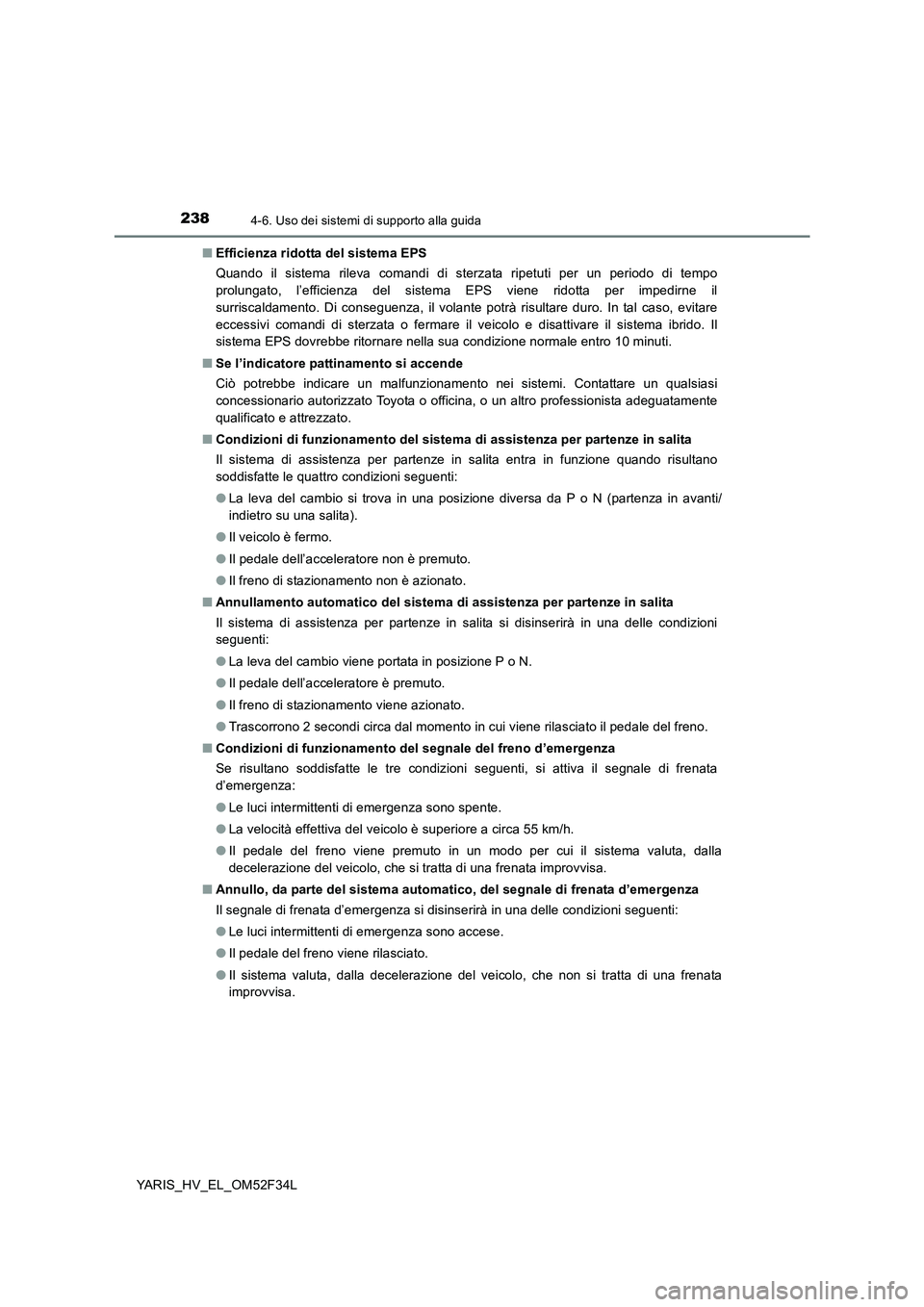 TOYOTA YARIS HYBRID 2015  Manuale duso (in Italian) 2384-6. Uso dei sistemi di supporto alla guida
YARIS_HV_EL_OM52F34L 
■ Efficienza ridotta del sistema EPS 
Quando il sistema rileva comandi di sterzata ripetuti per un periodo di tempo 
prolungato, 