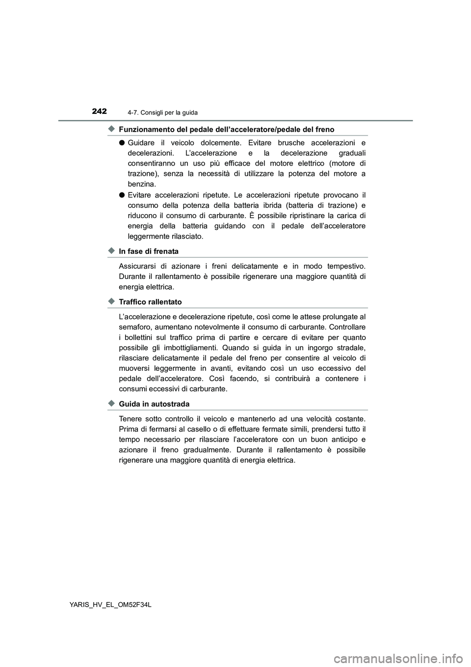TOYOTA YARIS HYBRID 2015  Manuale duso (in Italian) 2424-7. Consigli per la guida
YARIS_HV_EL_OM52F34L
◆Funzionamento del pedale dell’acceleratore/pedale del freno 
● Guidare il veicolo dolcemente. Evitare brusche accelerazioni e 
decelerazioni. 