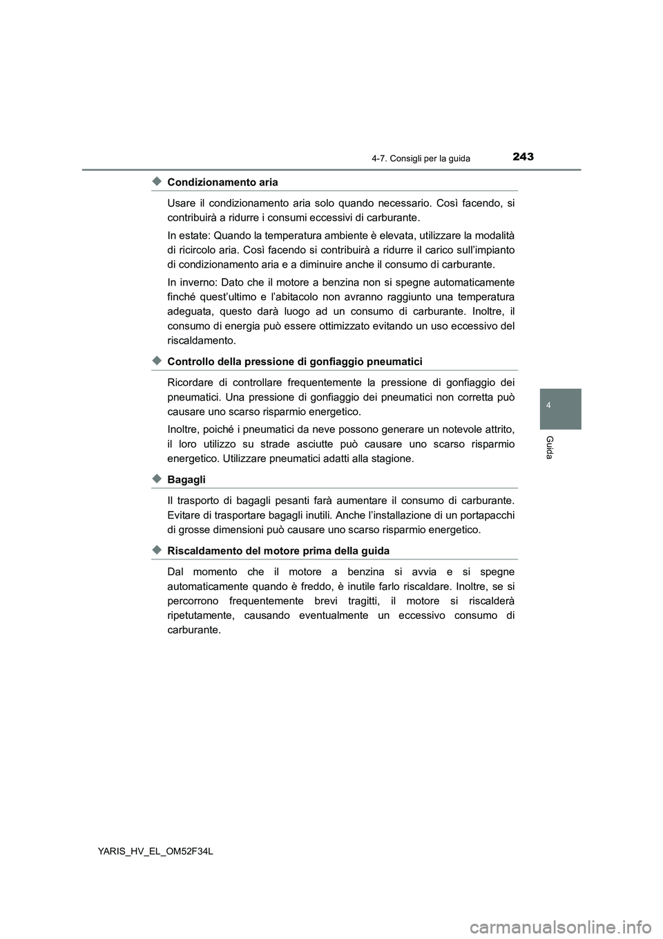 TOYOTA YARIS HYBRID 2015  Manuale duso (in Italian) 2434-7. Consigli per la guida
4
Guida
YARIS_HV_EL_OM52F34L
◆Condizionamento aria 
Usare il condizionamento aria solo quando necessario. Così facendo, si 
contribuirà a ridurre i consumi eccessivi 