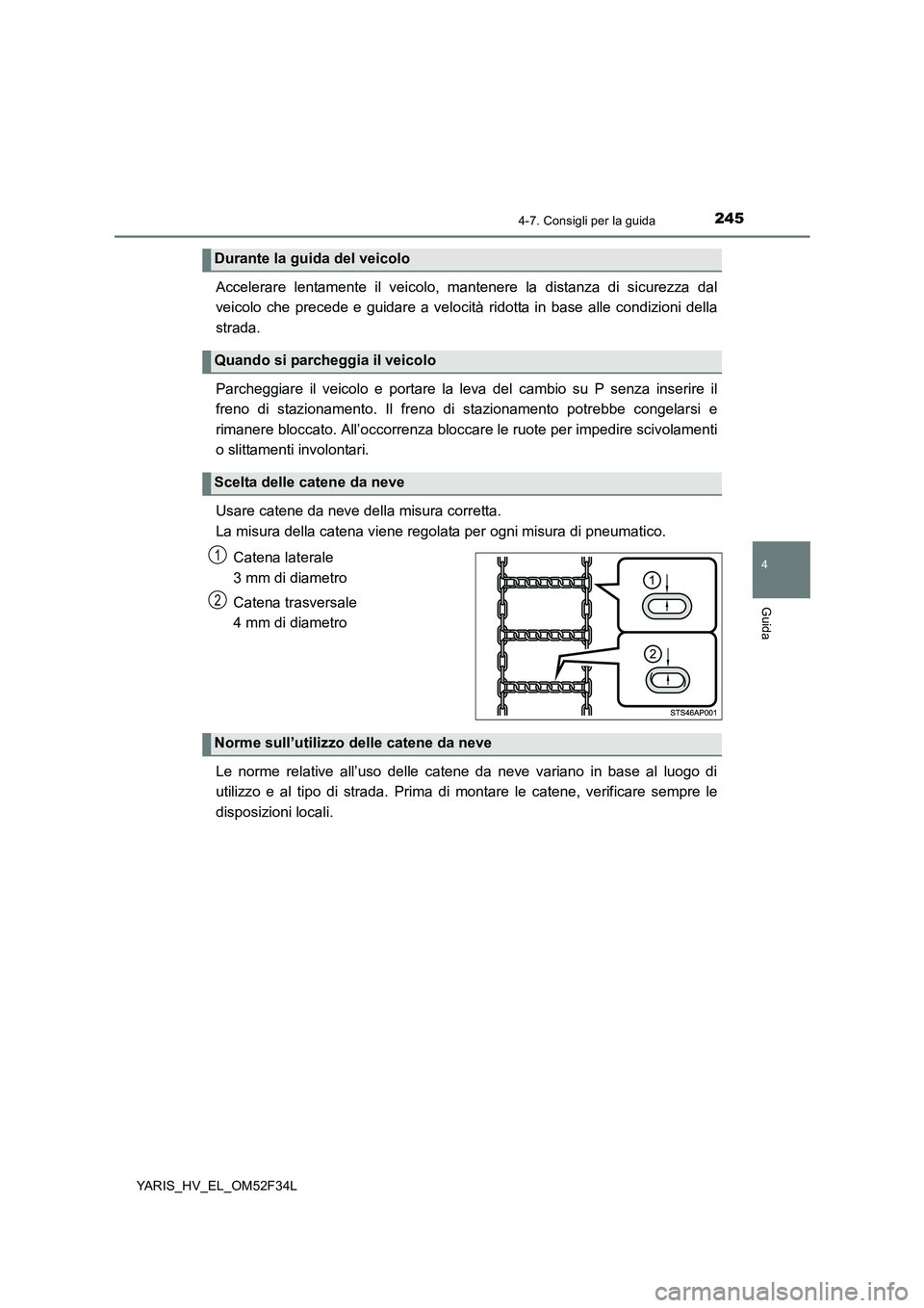 TOYOTA YARIS HYBRID 2015  Manuale duso (in Italian) 2454-7. Consigli per la guida
4
Guida
YARIS_HV_EL_OM52F34L
Accelerare lentamente il veicolo, mantenere la distanza di sicurezza dal 
veicolo che precede e guidare a velocità ridotta in base alle cond