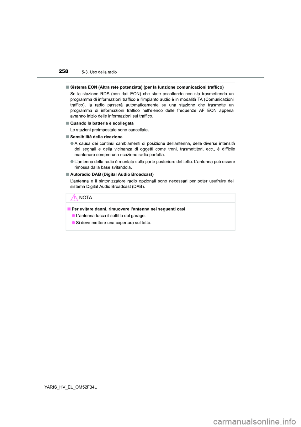 TOYOTA YARIS HYBRID 2015  Manuale duso (in Italian) 2585-3. Uso della radio
YARIS_HV_EL_OM52F34L
■Sistema EON (Altra rete potenziata) (per la funzione comunicazioni traffico) 
Se la stazione RDS (con dati EON) che state ascoltando non sta trasmettend