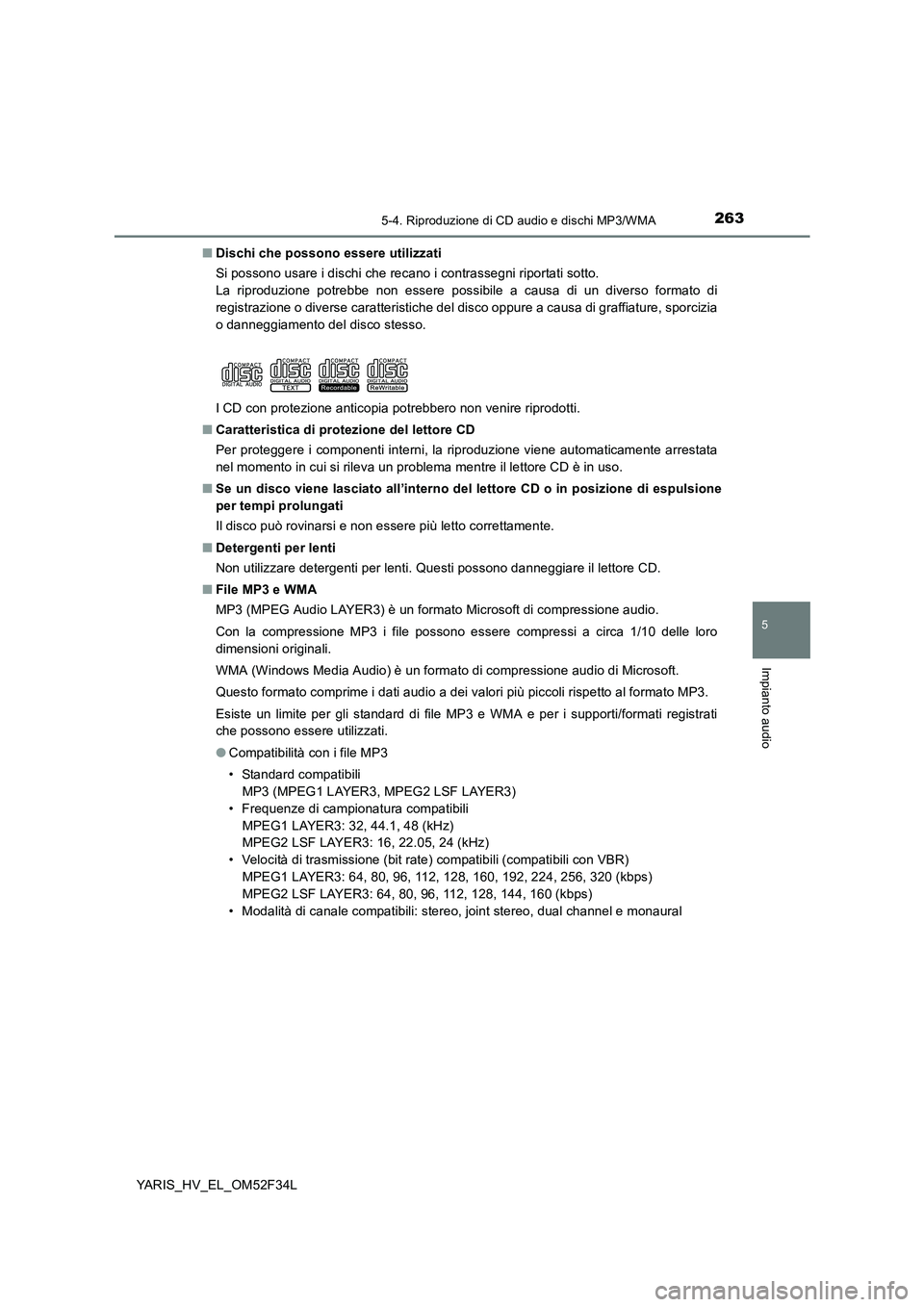 TOYOTA YARIS HYBRID 2015  Manuale duso (in Italian) 2635-4. Riproduzione di CD audio e dischi MP3/WMA
5
Impianto audio
YARIS_HV_EL_OM52F34L 
■ Dischi che possono essere utilizzati 
Si possono usare i dischi che recano i contrassegni riportati sotto. 