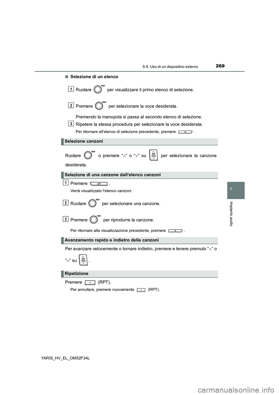 TOYOTA YARIS HYBRID 2015  Manuale duso (in Italian) 2695-5. Uso di un dispositivo esterno
5
Impianto audio
YARIS_HV_EL_OM52F34L 
■Selezione di un elenco 
Ruotare   per visualizzare il primo elenco di selezione. 
Premere   per selezionare la voce desi