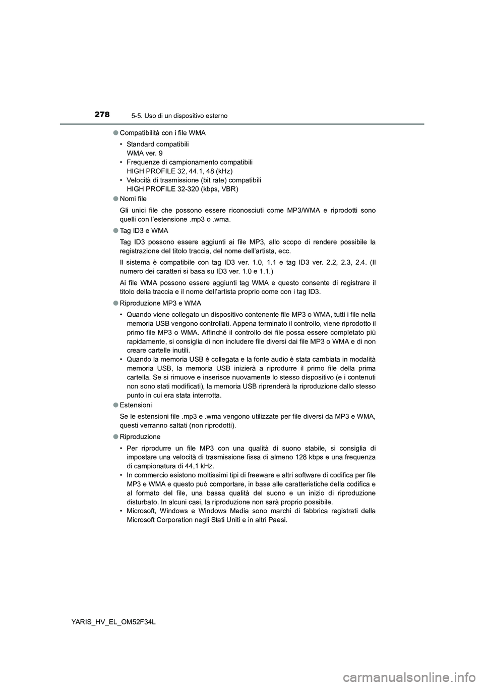 TOYOTA YARIS HYBRID 2015 Manuale duso (in Italian) 2785-5. Uso di un dispositivo esterno
YARIS_HV_EL_OM52F34L
● Compatibilità con i file WMA
• Standard compatibili
WMA ver. 9
• Frequenze di campionamento compatibili
HIGH PROFILE 32, 44.1, TOYOTA YARIS HYBRID 2015 Manuale duso (in Italian) 2785-5. Uso di un dispositivo esterno
YARIS_HV_EL_OM52F34L
● Compatibilità con i file WMA
• Standard compatibili
WMA ver. 9
• Frequenze di campionamento compatibili
HIGH PROFILE 32, 44.1,