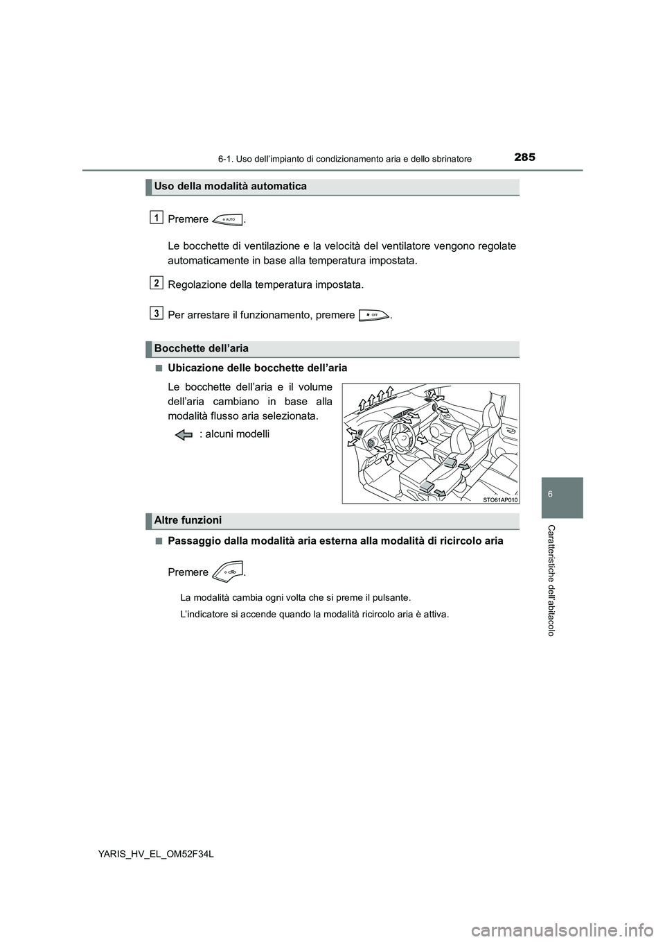 TOYOTA YARIS HYBRID 2015 Manuale duso (in Italian) 2856-1. Uso dell’impianto di condizionamento aria e dello sbrinatore
6
Caratteristiche dell’abitacolo
YARIS_HV_EL_OM52F34L
Premere .
Le bocchette di ventilazione e la velocità del ventilatore ve TOYOTA YARIS HYBRID 2015 Manuale duso (in Italian) 2856-1. Uso dell’impianto di condizionamento aria e dello sbrinatore
6
Caratteristiche dell’abitacolo
YARIS_HV_EL_OM52F34L
Premere .
Le bocchette di ventilazione e la velocità del ventilatore ve