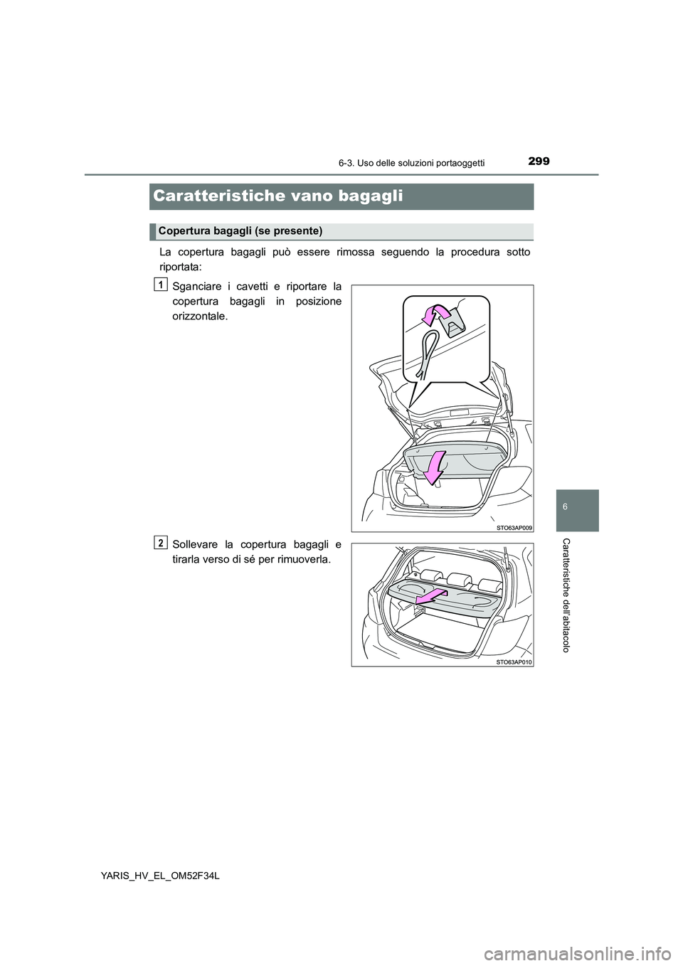 TOYOTA YARIS HYBRID 2015  Manuale duso (in Italian) 2996-3. Uso delle soluzioni portaoggetti
6
Caratteristiche dell’abitacolo
YARIS_HV_EL_OM52F34L
Caratteristiche vano bagagli
La copertura bagagli può essere rimossa seguendo la procedura sotto 
ripo