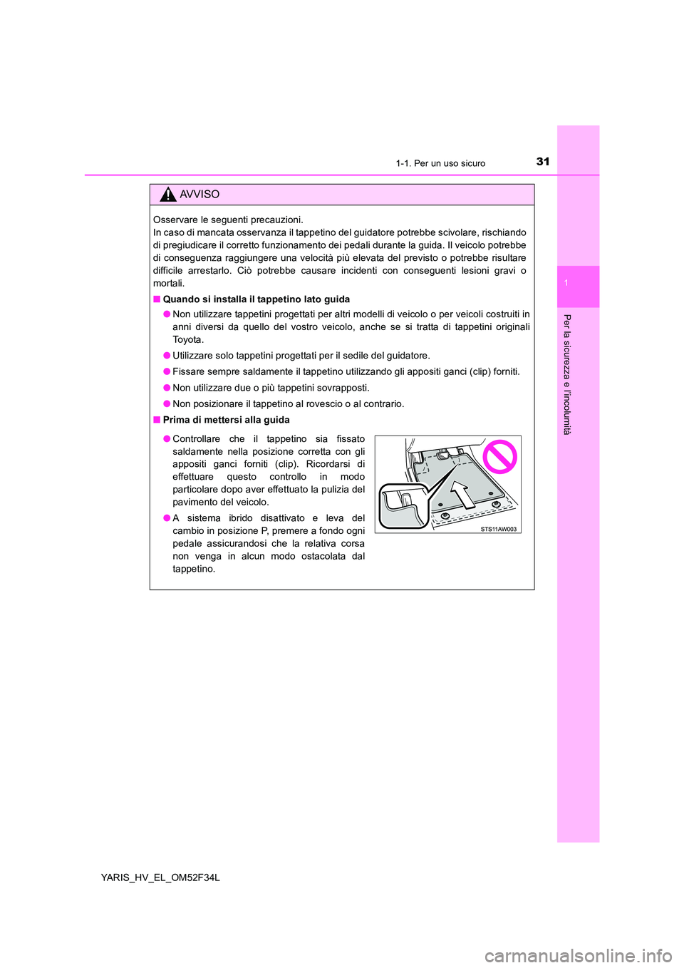 TOYOTA YARIS HYBRID 2015 Manuale duso (in Italian) 311-1. Per un uso sicuro
1
Per la sicurezza e l’incolumità
YARIS_HV_EL_OM52F34L
AVVISO
Osservare le seguenti precauzioni.
In caso di mancata osservanza il tappetino del guidatore potrebbe scivola TOYOTA YARIS HYBRID 2015 Manuale duso (in Italian) 311-1. Per un uso sicuro
1
Per la sicurezza e l’incolumità
YARIS_HV_EL_OM52F34L
AVVISO
Osservare le seguenti precauzioni.
In caso di mancata osservanza il tappetino del guidatore potrebbe scivola