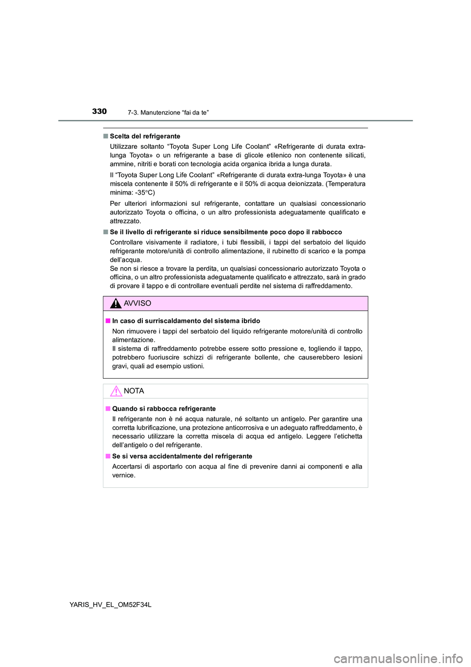 TOYOTA YARIS HYBRID 2015  Manuale duso (in Italian) 3307-3. Manutenzione “fai da te”
YARIS_HV_EL_OM52F34L
■Scelta del refrigerante 
Utilizzare soltanto “Toyota Super Long Life Coolant” «Refrigerante di durata extra- 
lunga Toyota» o un refr