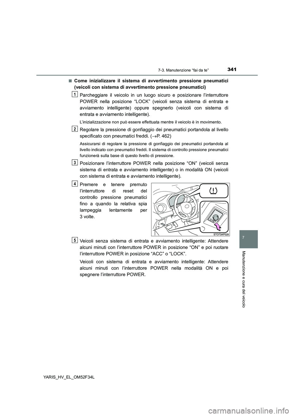 TOYOTA YARIS HYBRID 2015 Manuale duso (in Italian) 3417-3. Manutenzione “fai da te”
7
Manutenzione e cura del veicolo
YARIS_HV_EL_OM52F34L
■Come inizializzare il sistema di avvertimento pressione pneumatici
(veicoli con sistema di avvertimento TOYOTA YARIS HYBRID 2015 Manuale duso (in Italian) 3417-3. Manutenzione “fai da te”
7
Manutenzione e cura del veicolo
YARIS_HV_EL_OM52F34L
■Come inizializzare il sistema di avvertimento pressione pneumatici
(veicoli con sistema di avvertimento