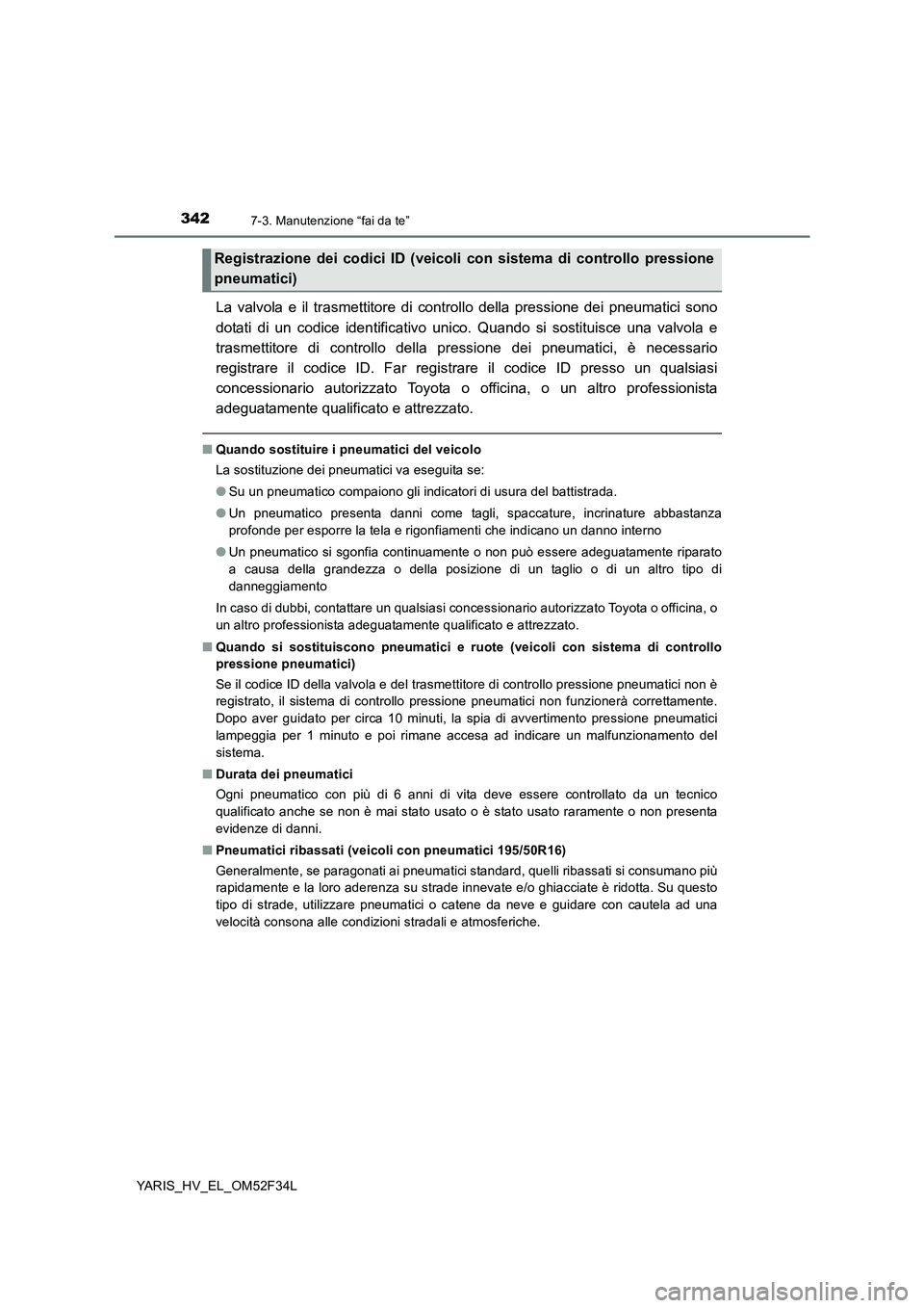 TOYOTA YARIS HYBRID 2015 Manuale duso (in Italian) 3427-3. Manutenzione “fai da te”
YARIS_HV_EL_OM52F34L
La valvola e il trasmettitore di controllo della pressione dei pneumatici sono
dotati di un codice identificativo unico. Quando si sostituisc TOYOTA YARIS HYBRID 2015 Manuale duso (in Italian) 3427-3. Manutenzione “fai da te”
YARIS_HV_EL_OM52F34L
La valvola e il trasmettitore di controllo della pressione dei pneumatici sono
dotati di un codice identificativo unico. Quando si sostituisc