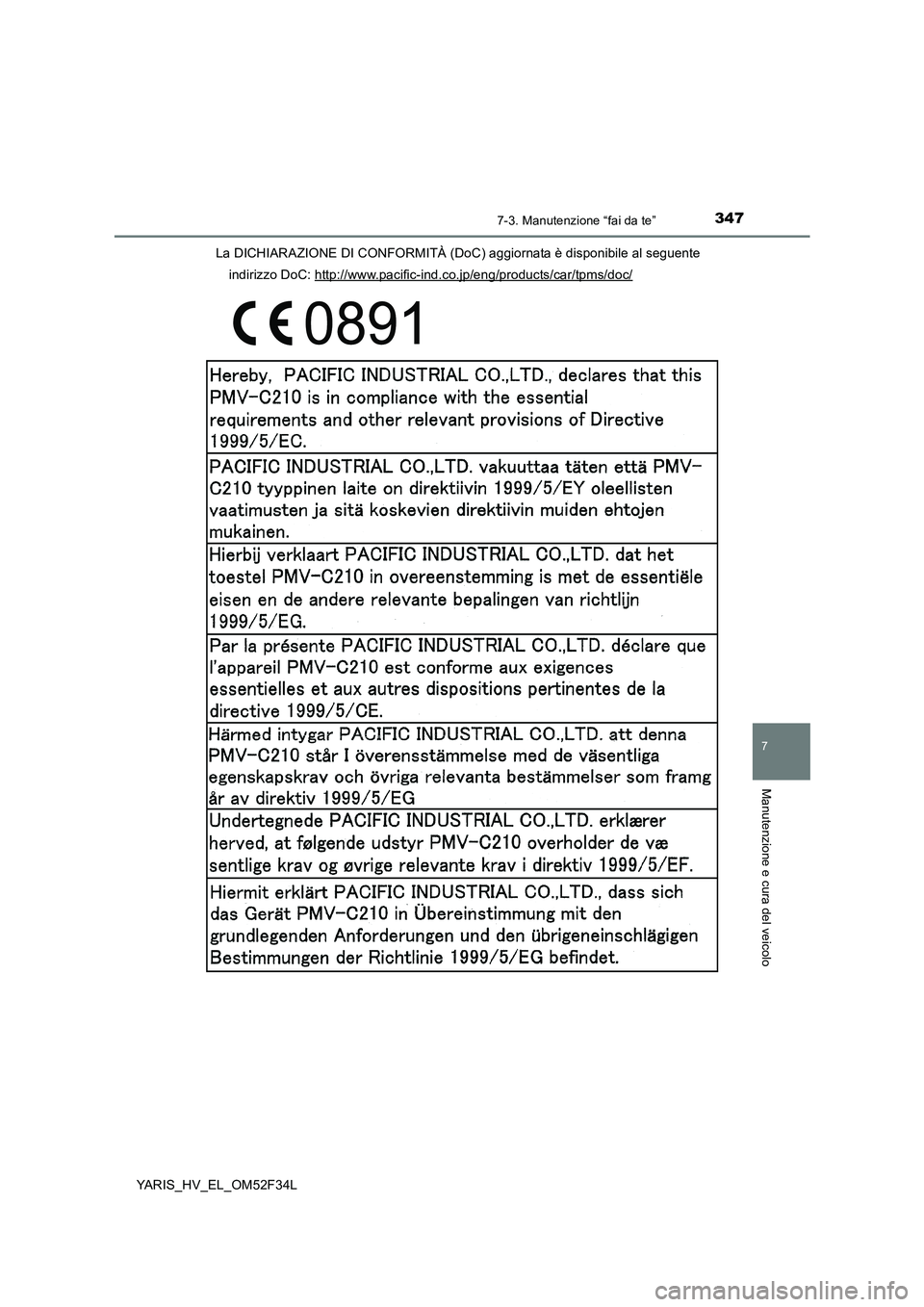 TOYOTA YARIS HYBRID 2015 Manuale duso (in Italian) 3477-3. Manutenzione “fai da te”
7
Manutenzione e cura del veicolo
YARIS_HV_EL_OM52F34L
La DICHIARAZIONE DI CONFORMITÀ (DoC) aggiornata è disponibile al seguente
indirizzo DoC: http://www.paci TOYOTA YARIS HYBRID 2015 Manuale duso (in Italian) 3477-3. Manutenzione “fai da te”
7
Manutenzione e cura del veicolo
YARIS_HV_EL_OM52F34L
La DICHIARAZIONE DI CONFORMITÀ (DoC) aggiornata è disponibile al seguente
indirizzo DoC: http://www.paci