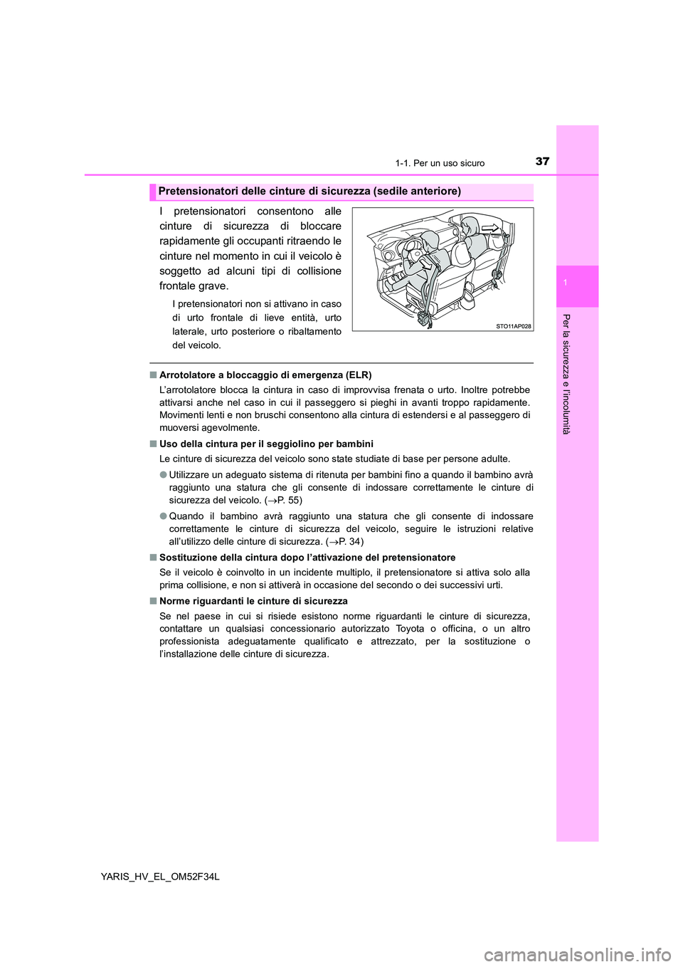 TOYOTA YARIS HYBRID 2015 Manuale duso (in Italian) 371-1. Per un uso sicuro
1
Per la sicurezza e l’incolumità
YARIS_HV_EL_OM52F34L
I pretensionatori consentono alle
cinture di sicurezza di bloccare
rapidamente gli occupanti ritraendo le
cinture n TOYOTA YARIS HYBRID 2015 Manuale duso (in Italian) 371-1. Per un uso sicuro
1
Per la sicurezza e l’incolumità
YARIS_HV_EL_OM52F34L
I pretensionatori consentono alle
cinture di sicurezza di bloccare
rapidamente gli occupanti ritraendo le
cinture n