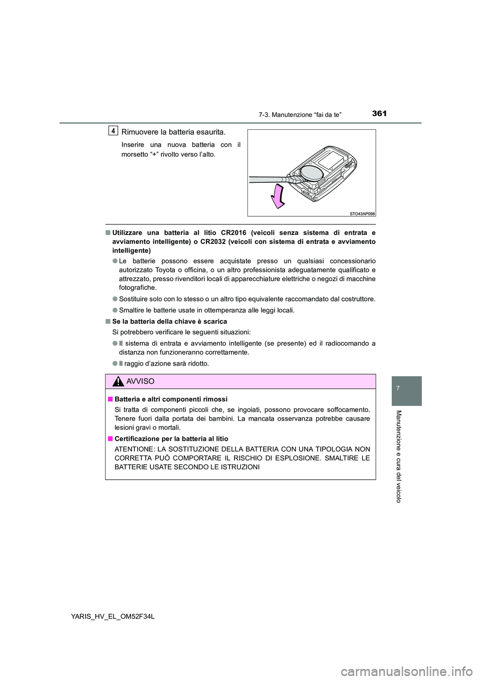 TOYOTA YARIS HYBRID 2015  Manuale duso (in Italian) 3617-3. Manutenzione “fai da te”
7
Manutenzione e cura del veicolo
YARIS_HV_EL_OM52F34L
Rimuovere la batteria esaurita.
Inserire una nuova batteria con il 
morsetto “+” rivolto verso l’alto.