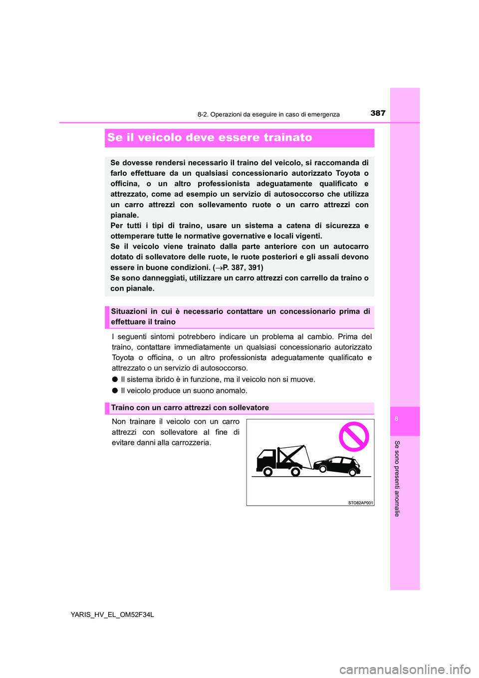 TOYOTA YARIS HYBRID 2015 Manuale duso (in Italian) 3878-2. Operazioni da eseguire in caso di emergenza
8
Se sono presenti anomalie
YARIS_HV_EL_OM52F34L
Se il veicolo deve essere trainato
I seguenti sintomi potrebbero indicare un problema al cambio. Pr TOYOTA YARIS HYBRID 2015 Manuale duso (in Italian) 3878-2. Operazioni da eseguire in caso di emergenza
8
Se sono presenti anomalie
YARIS_HV_EL_OM52F34L
Se il veicolo deve essere trainato
I seguenti sintomi potrebbero indicare un problema al cambio. Pr