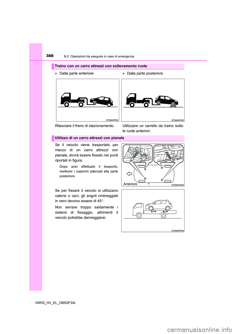 TOYOTA YARIS HYBRID 2015 Manuale duso (in Italian) 3888-2. Operazioni da eseguire in caso di emergenza
YARIS_HV_EL_OM52F34L
Se il veicolo viene trasportato per
mezzo di un carro attrezzi con
pianale, dovrà essere fissato nei punti
riportati in fig TOYOTA YARIS HYBRID 2015 Manuale duso (in Italian) 3888-2. Operazioni da eseguire in caso di emergenza
YARIS_HV_EL_OM52F34L
Se il veicolo viene trasportato per
mezzo di un carro attrezzi con
pianale, dovrà essere fissato nei punti
riportati in fig