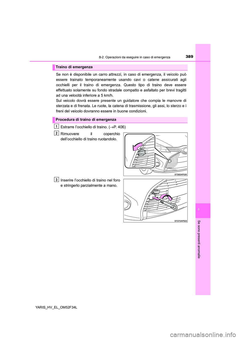 TOYOTA YARIS HYBRID 2015 Manuale duso (in Italian) 3898-2. Operazioni da eseguire in caso di emergenza
8
Se sono presenti anomalie
YARIS_HV_EL_OM52F34L
Se non è disponibile un carro attrezzi, in caso di emergenza, il veicolo può
essere trainato tem TOYOTA YARIS HYBRID 2015 Manuale duso (in Italian) 3898-2. Operazioni da eseguire in caso di emergenza
8
Se sono presenti anomalie
YARIS_HV_EL_OM52F34L
Se non è disponibile un carro attrezzi, in caso di emergenza, il veicolo può
essere trainato tem