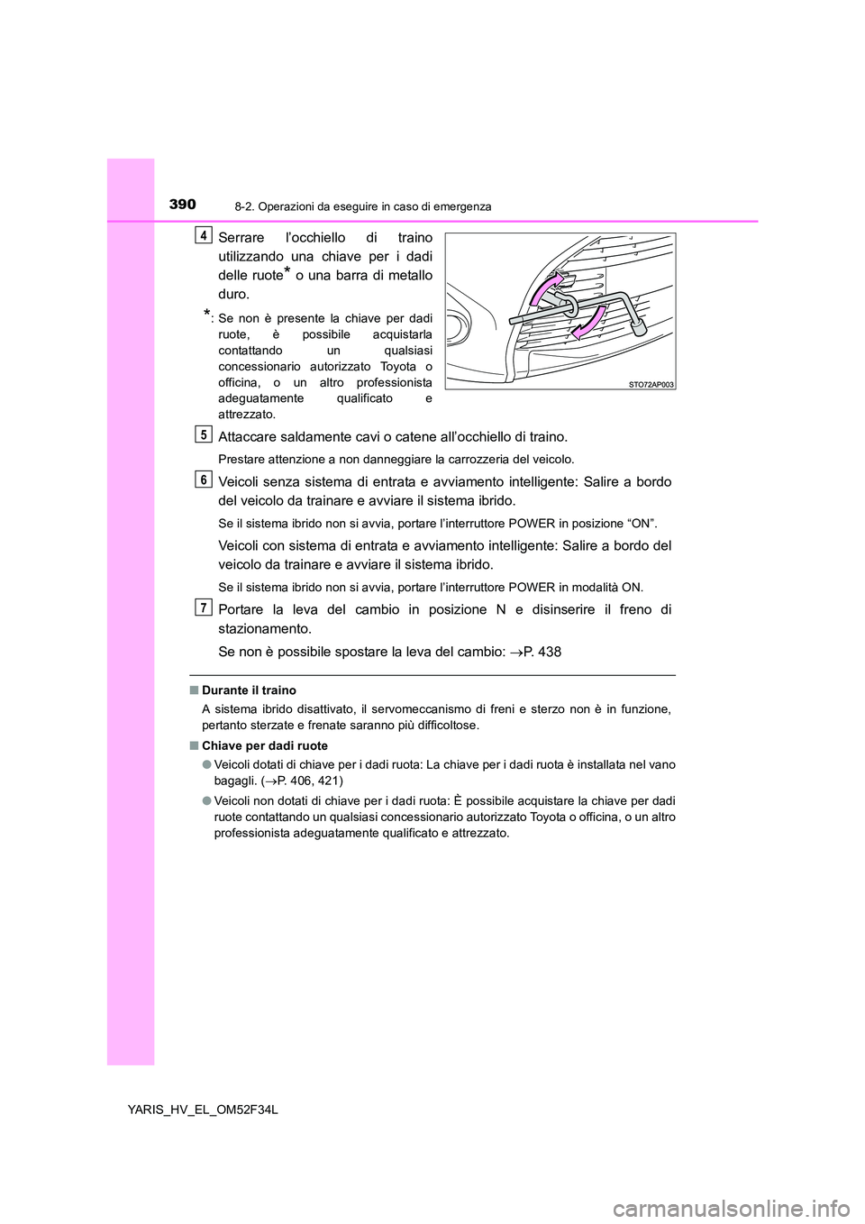 TOYOTA YARIS HYBRID 2015 Manuale duso (in Italian) 3908-2. Operazioni da eseguire in caso di emergenza
YARIS_HV_EL_OM52F34L
Serrare l’occhiello di traino
utilizzando una chiave per i dadi
delle ruote* o una barra di metallo
duro.
*: Se non è pre TOYOTA YARIS HYBRID 2015 Manuale duso (in Italian) 3908-2. Operazioni da eseguire in caso di emergenza
YARIS_HV_EL_OM52F34L
Serrare l’occhiello di traino
utilizzando una chiave per i dadi
delle ruote* o una barra di metallo
duro.
*: Se non è pre