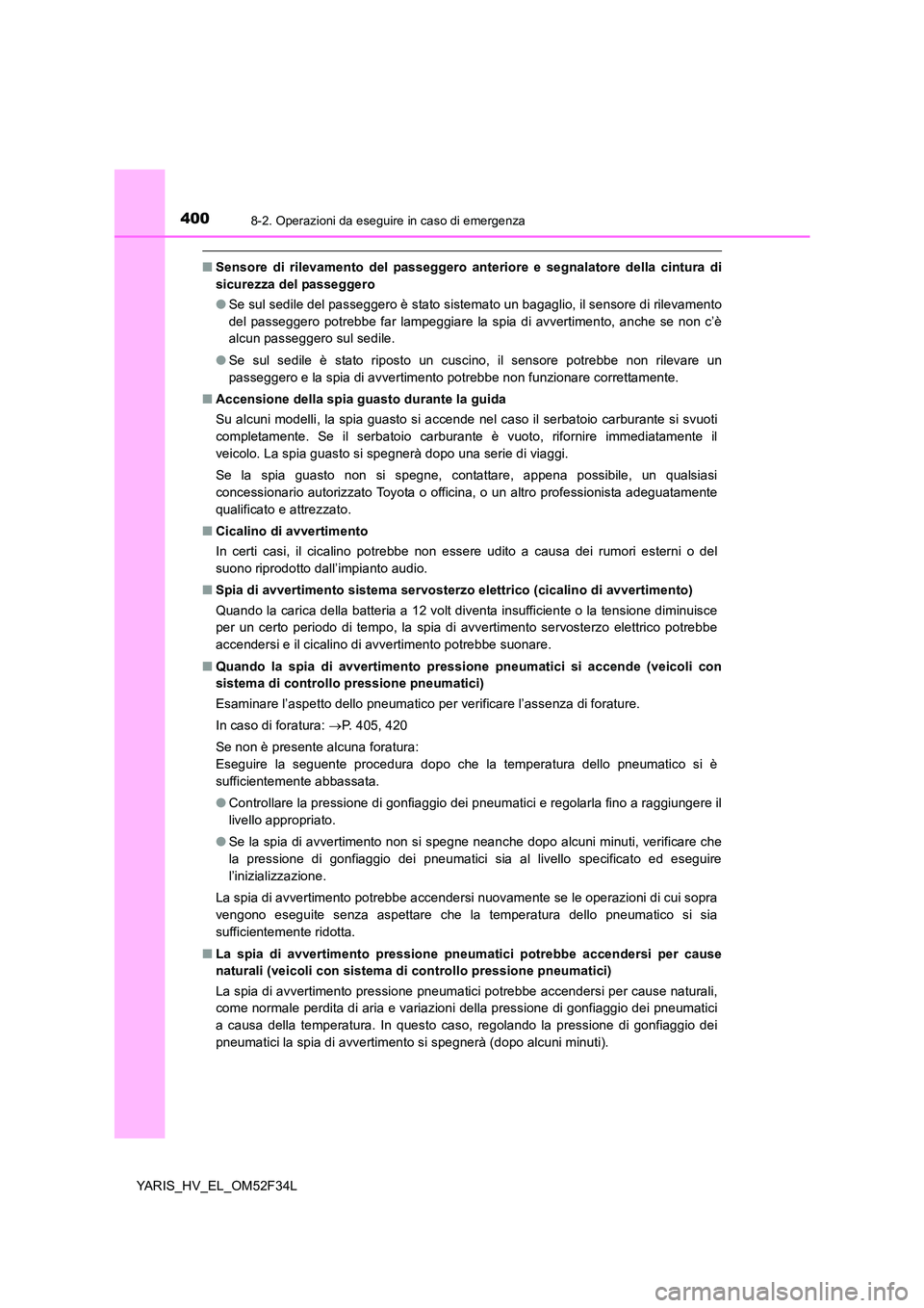 TOYOTA YARIS HYBRID 2015  Manuale duso (in Italian) 4008-2. Operazioni da eseguire in caso di emergenza
YARIS_HV_EL_OM52F34L
■Sensore di rilevamento del passeggero anteriore e segnalatore della cintura di 
sicurezza del passeggero 
● Se sul sedile 