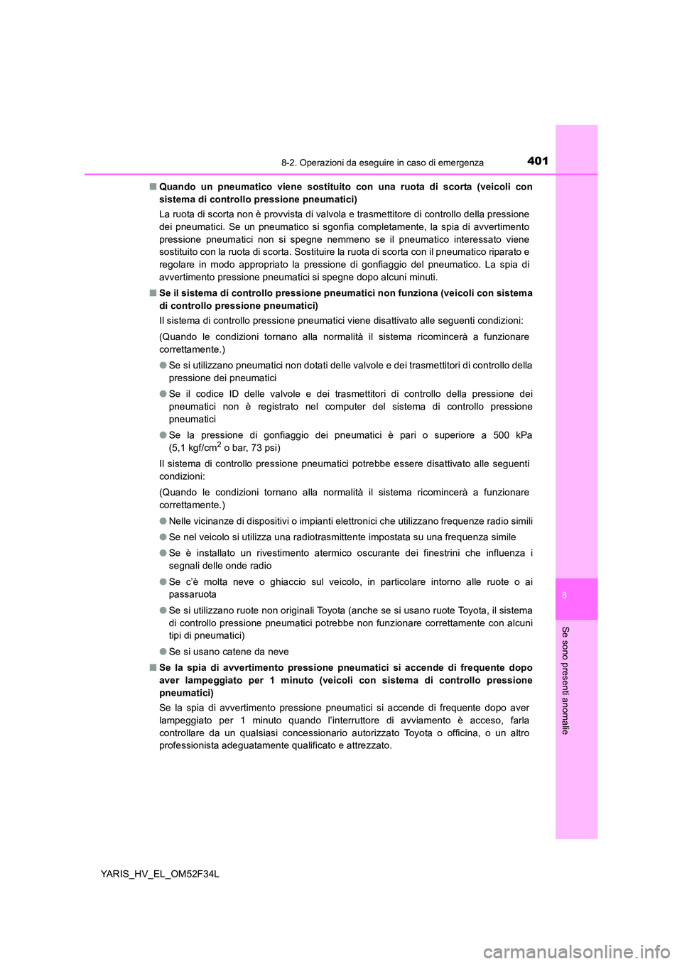 TOYOTA YARIS HYBRID 2015  Manuale duso (in Italian) 4018-2. Operazioni da eseguire in caso di emergenza
8
Se sono presenti anomalie
YARIS_HV_EL_OM52F34L 
■ Quando un pneumatico viene sostituito con una ruota di scorta (veicoli con 
sistema di control