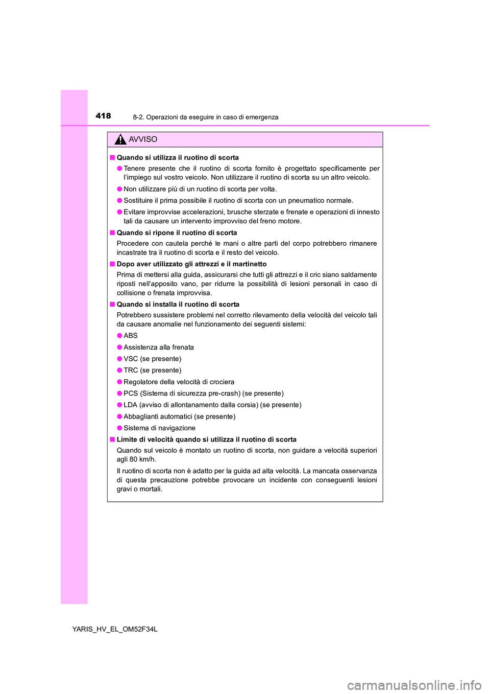 TOYOTA YARIS HYBRID 2015  Manuale duso (in Italian) 4188-2. Operazioni da eseguire in caso di emergenza
YARIS_HV_EL_OM52F34L
AVVISO
■Quando si utilizza il ruotino di scorta 
● Tenere presente che il ruotino di scorta fornito è progettato specifica