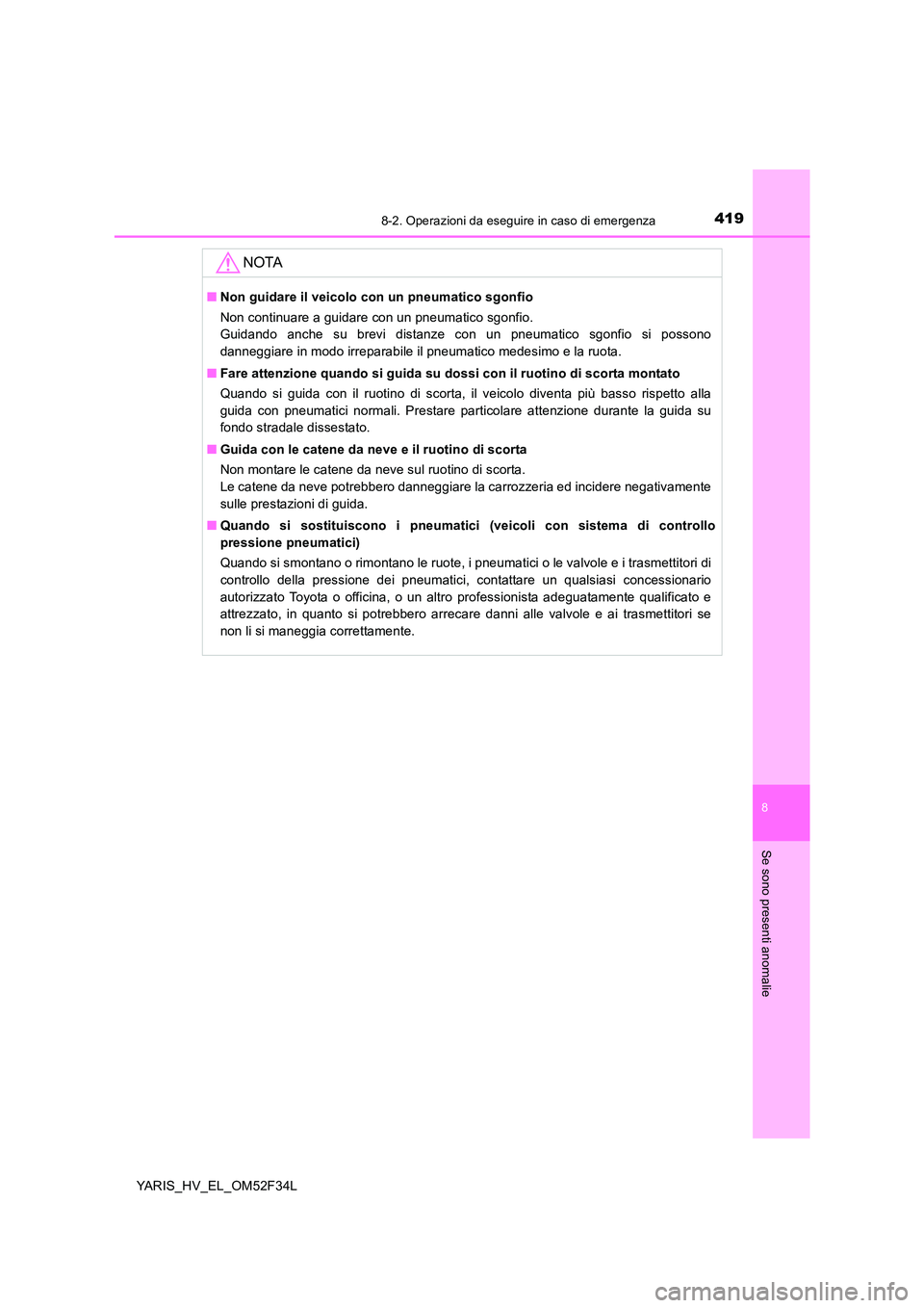TOYOTA YARIS HYBRID 2015  Manuale duso (in Italian) 4198-2. Operazioni da eseguire in caso di emergenza
8
Se sono presenti anomalie
YARIS_HV_EL_OM52F34L
NOTA
■Non guidare il veicolo con un pneumatico sgonfio 
Non continuare a guidare con un pneumatic